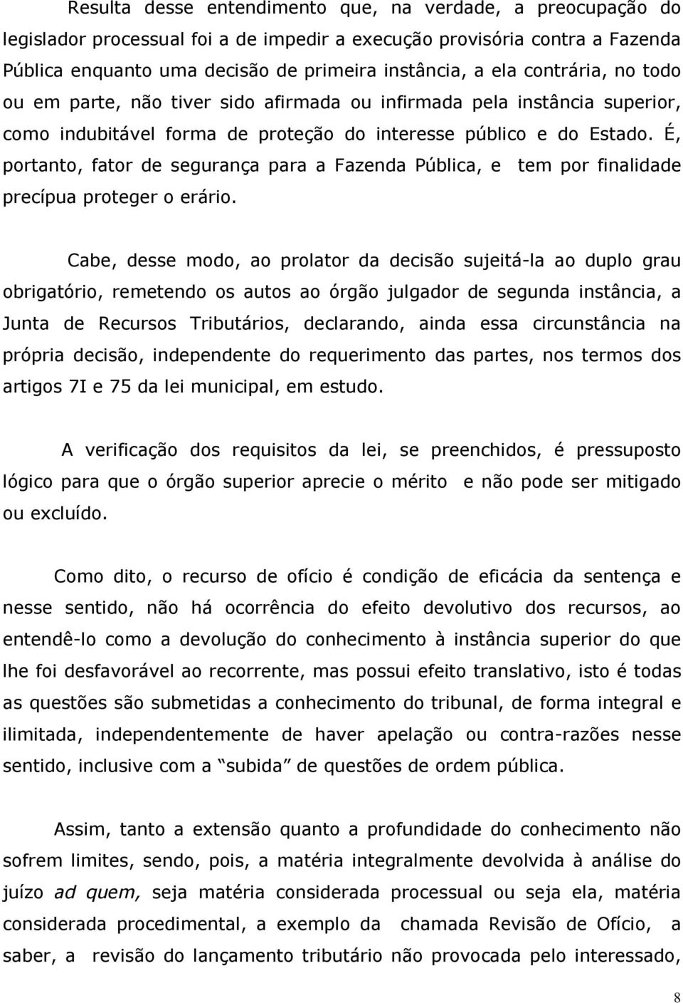 É, portanto, fator de segurança para a Fazenda Pública, e tem por finalidade precípua proteger o erário.