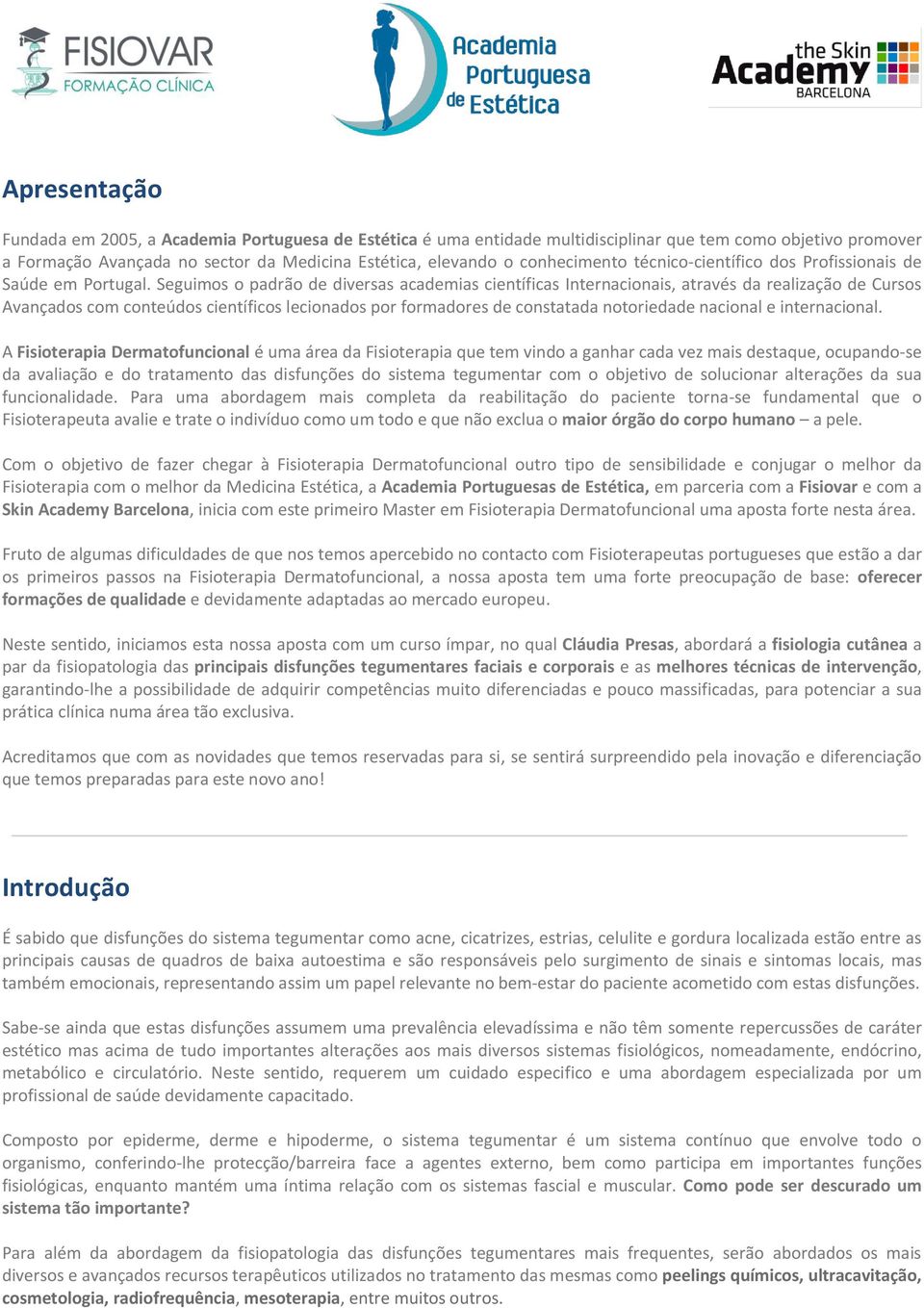 Seguimos o padrão de diversas academias científicas Internacionais, através da realização de Cursos Avançados com conteúdos científicos lecionados por formadores de constatada notoriedade nacional e