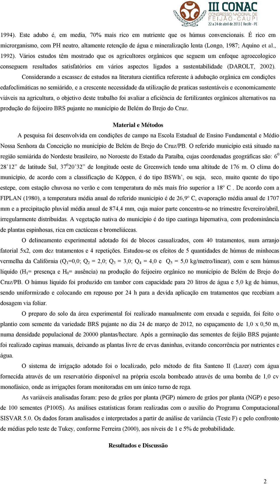 Vários estudos têm mostrado que os agricultores orgânicos que seguem um enfoque agroecologico conseguem resultados satisfatórios em vários aspectos ligados a sustentabilidade (DAROLT, 22).