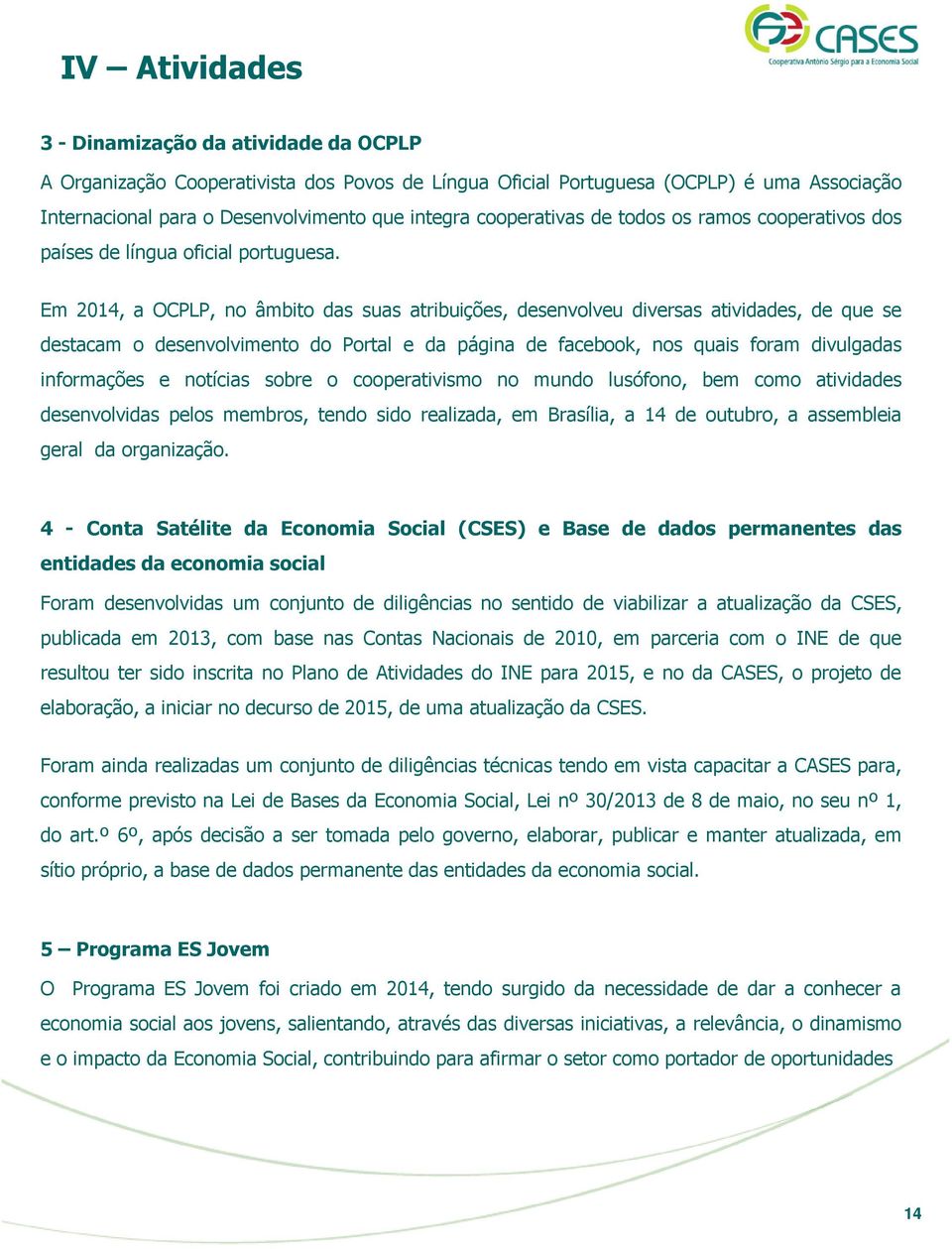 Em 2014, a OCPLP, no âmbito das suas atribuições, desenvolveu diversas atividades, de que se destacam o desenvolvimento do Portal e da página de facebook, nos quais foram divulgadas informações e