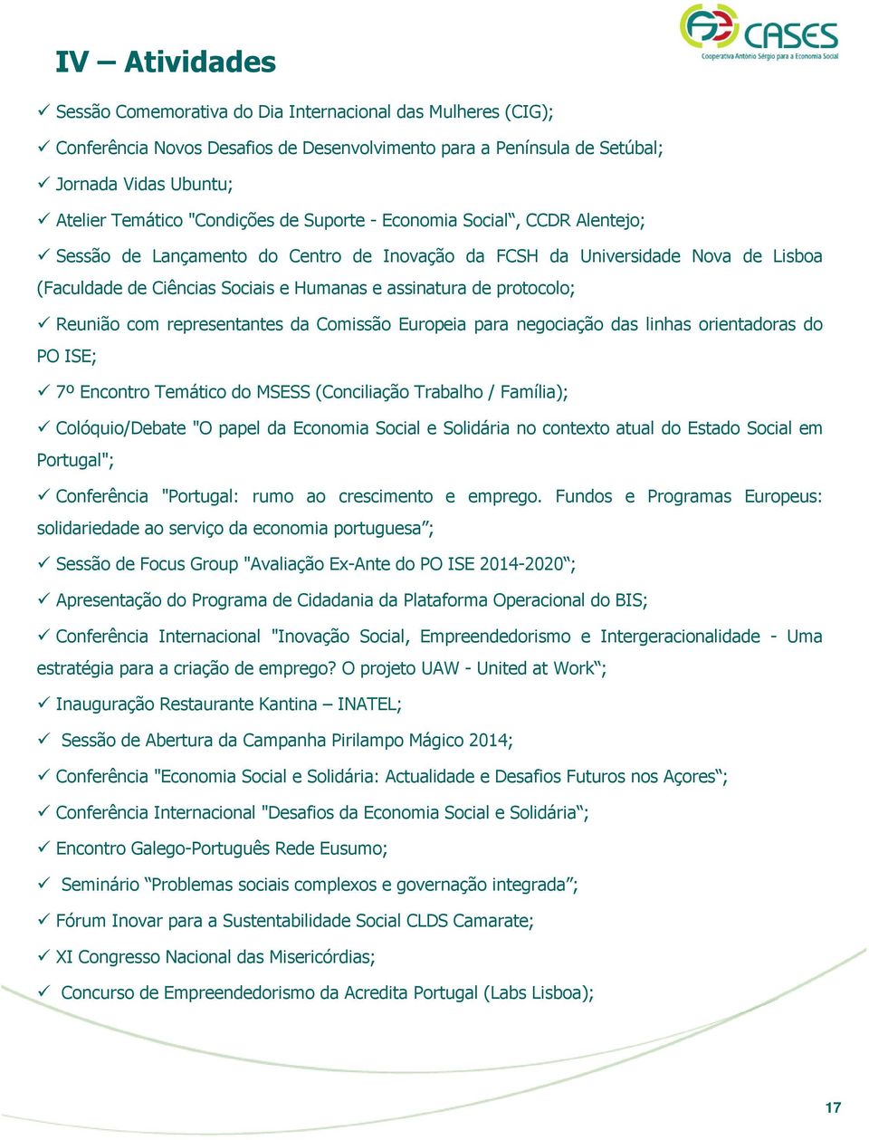 Reunião com representantes da Comissão Europeia para negociação das linhas orientadoras do PO ISE; 7º Encontro Temático do MSESS (Conciliação Trabalho / Família); Colóquio/Debate "O papel da Economia