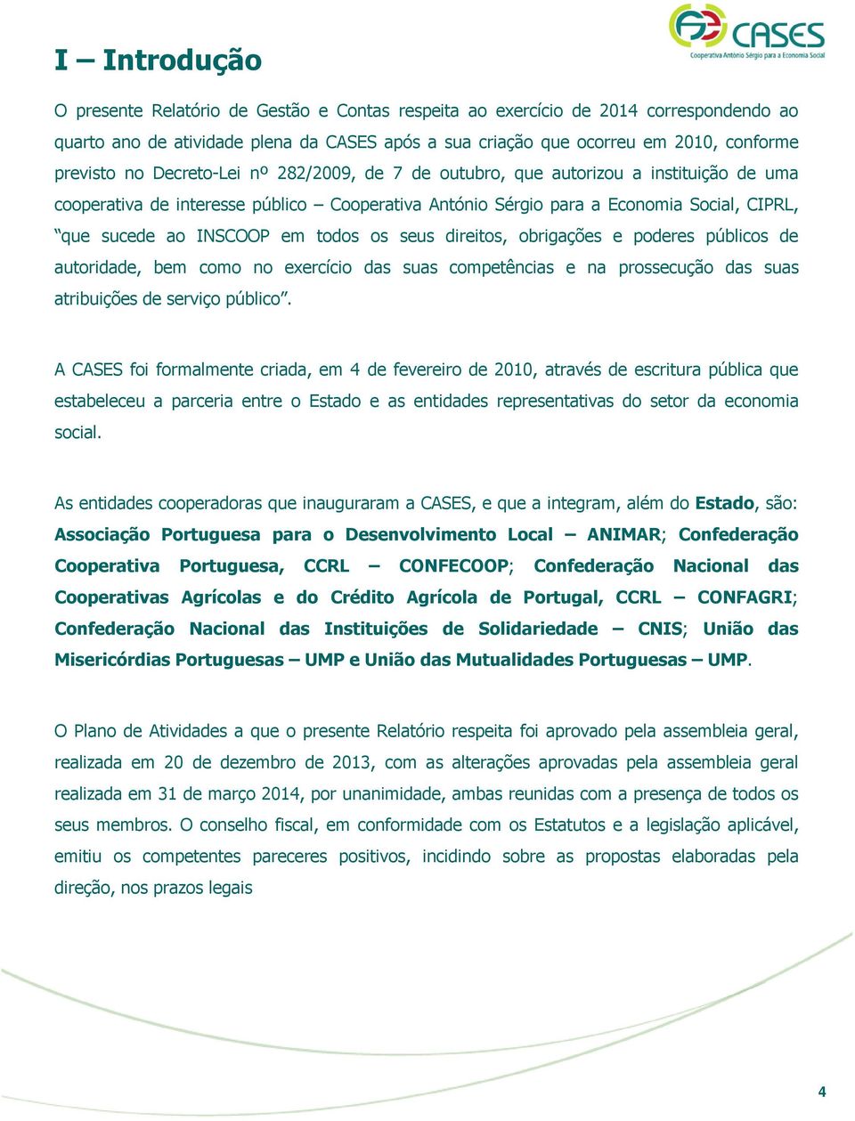 todos os seus direitos, obrigações e poderes públicos de autoridade, bem como no exercício das suas competências e na prossecução das suas atribuições de serviço público.