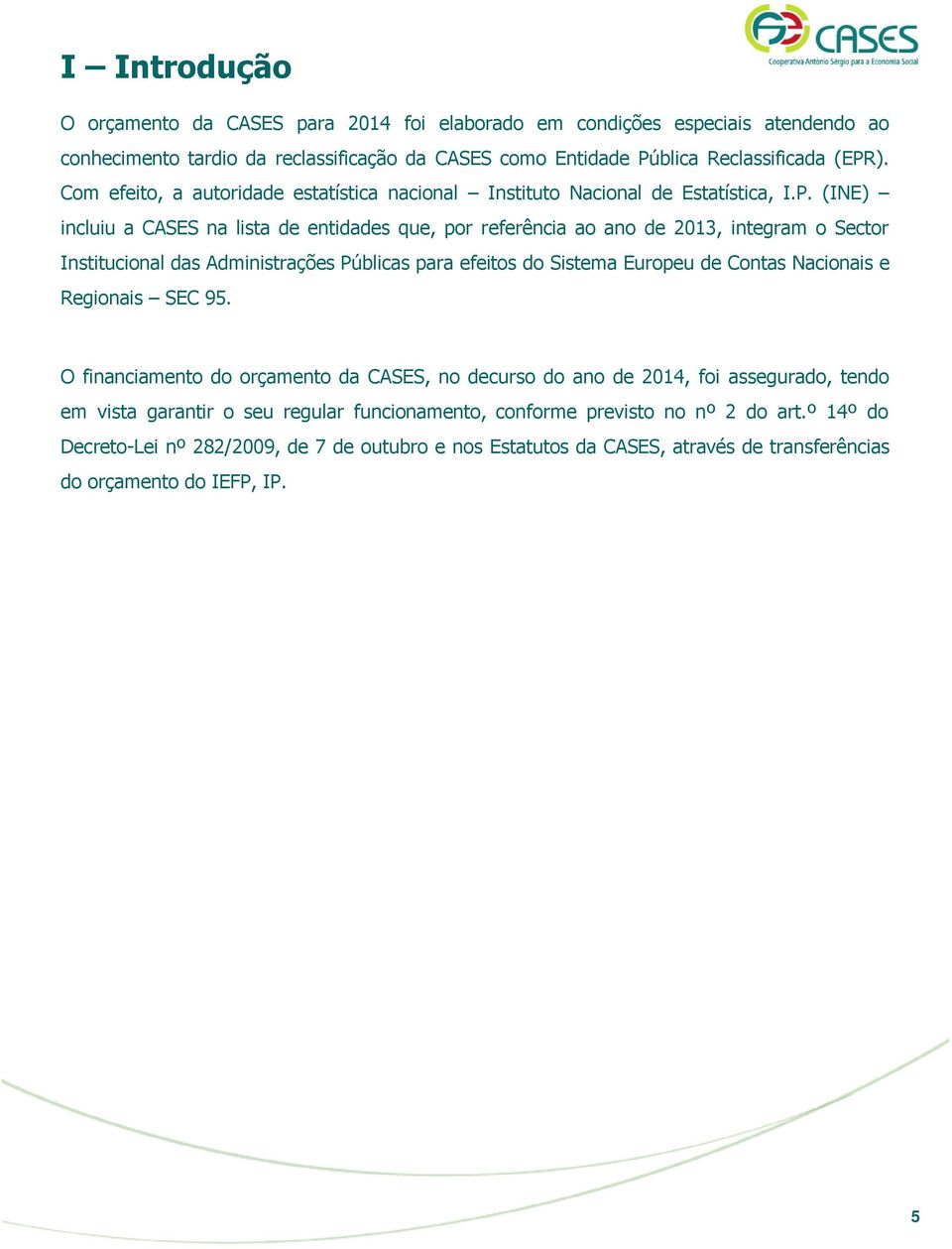 (INE) incluiu a CASES na lista de entidades que, por referência ao ano de 2013, integram o Sector Institucional das Administrações Públicas para efeitos do Sistema Europeu de Contas Nacionais e