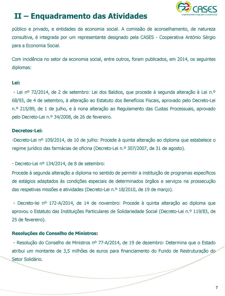 Com incidência no setor da economia social, entre outros, foram publicados, em 2014, os seguintes diplomas: Lei: - Lei nº 72/2014, de 2 de setembro: Lei dos Baldios, que procede à segunda alteração à