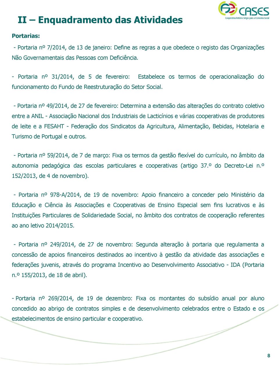 - Portaria nº 49/2014, de 27 de fevereiro: Determina a extensão das alterações do contrato coletivo entre a ANIL - Associação Nacional dos Industriais de Lacticínios e várias cooperativas de