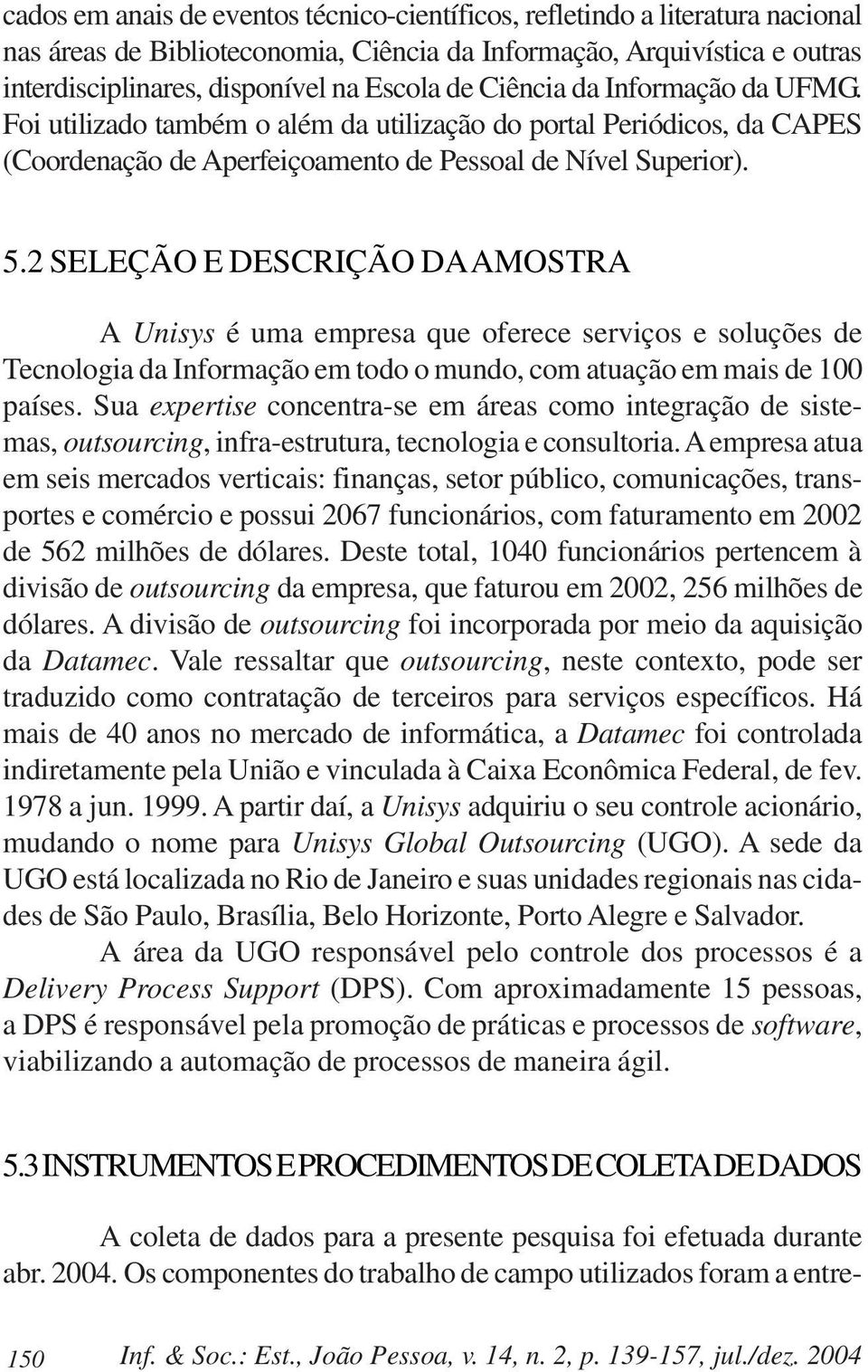 2 SELEÇÃO E DESCRIÇÃO DA AMOSTRA A Unisys é uma empresa que oferece serviços e soluções de Tecnologia da Informação em todo o mundo, com atuação em mais de 100 países.