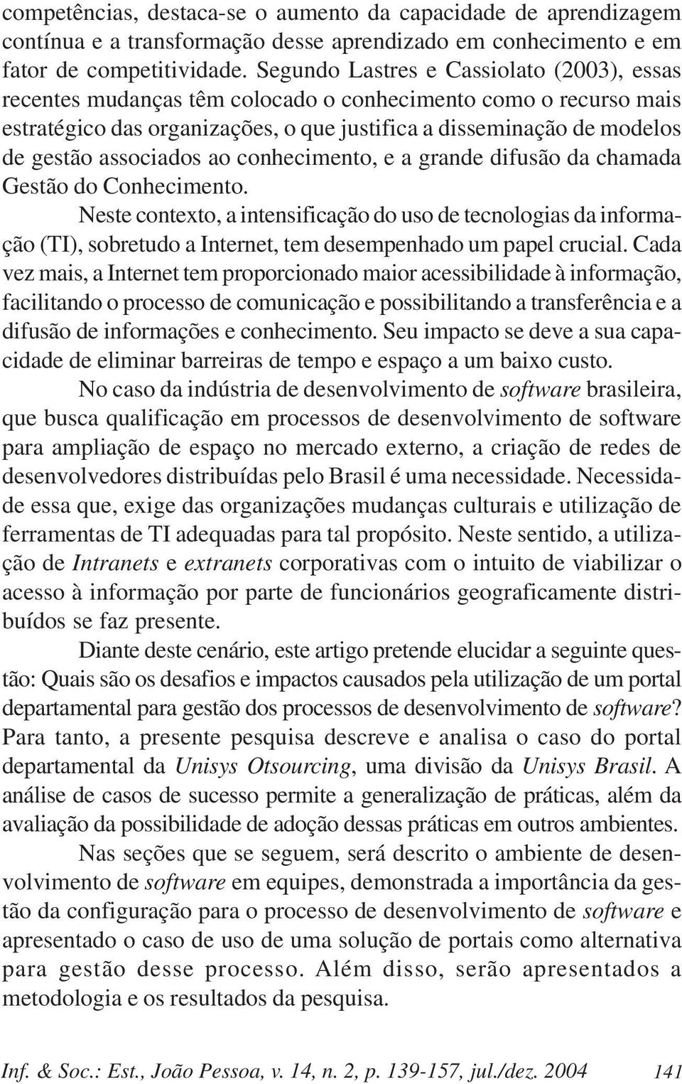 associados ao conhecimento, e a grande difusão da chamada Gestão do Conhecimento.