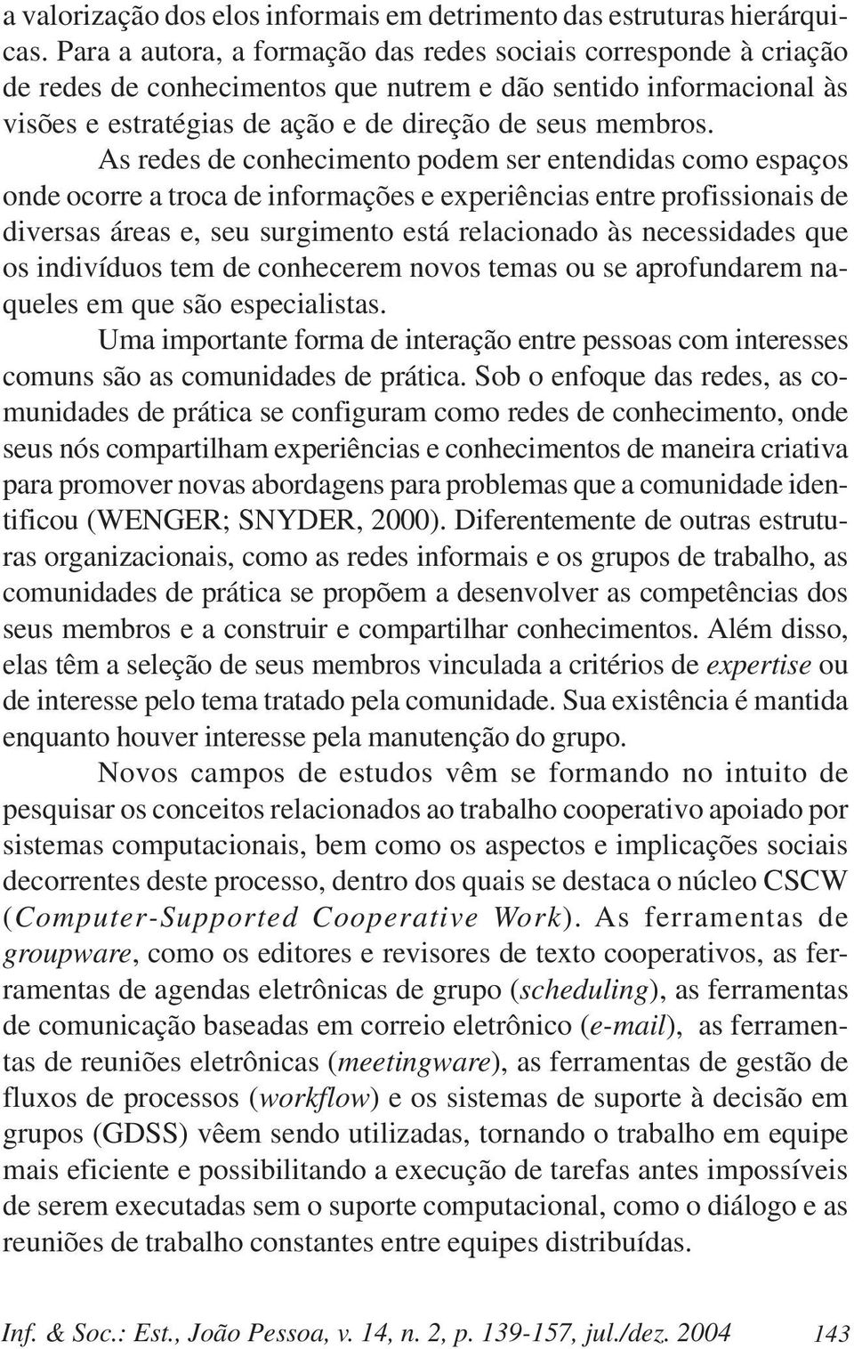 As redes de conhecimento podem ser entendidas como espaços onde ocorre a troca de informações e experiências entre profissionais de diversas áreas e, seu surgimento está relacionado às necessidades