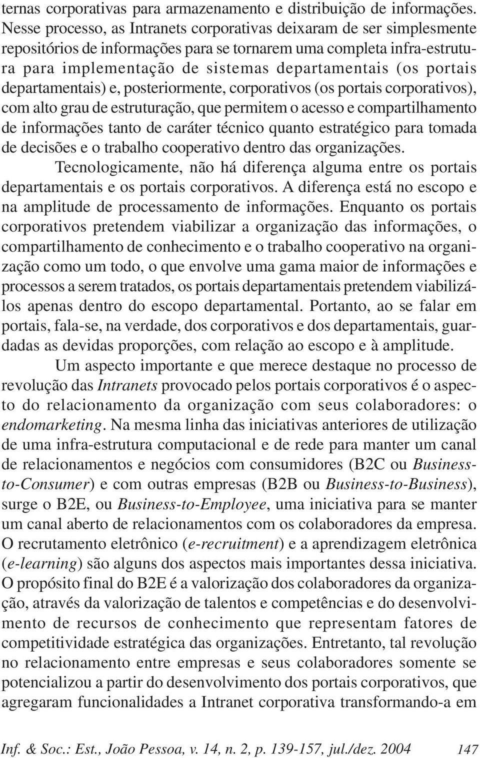 portais departamentais) e, posteriormente, corporativos (os portais corporativos), com alto grau de estruturação, que permitem o acesso e compartilhamento de informações tanto de caráter técnico