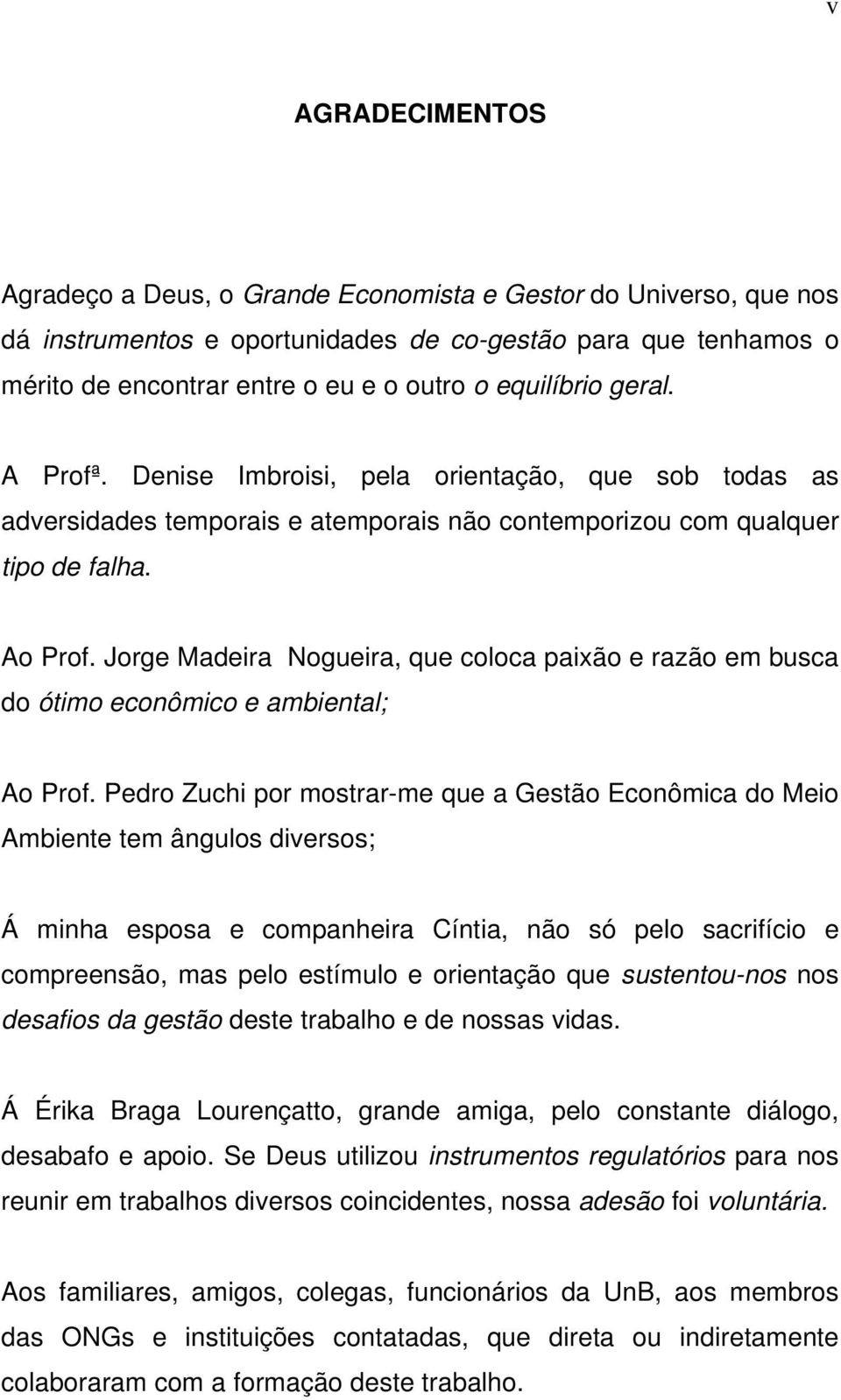 Jorge Madeira Nogueira, que coloca paixão e razão em busca do ótimo econômico e ambiental; Ao Prof.