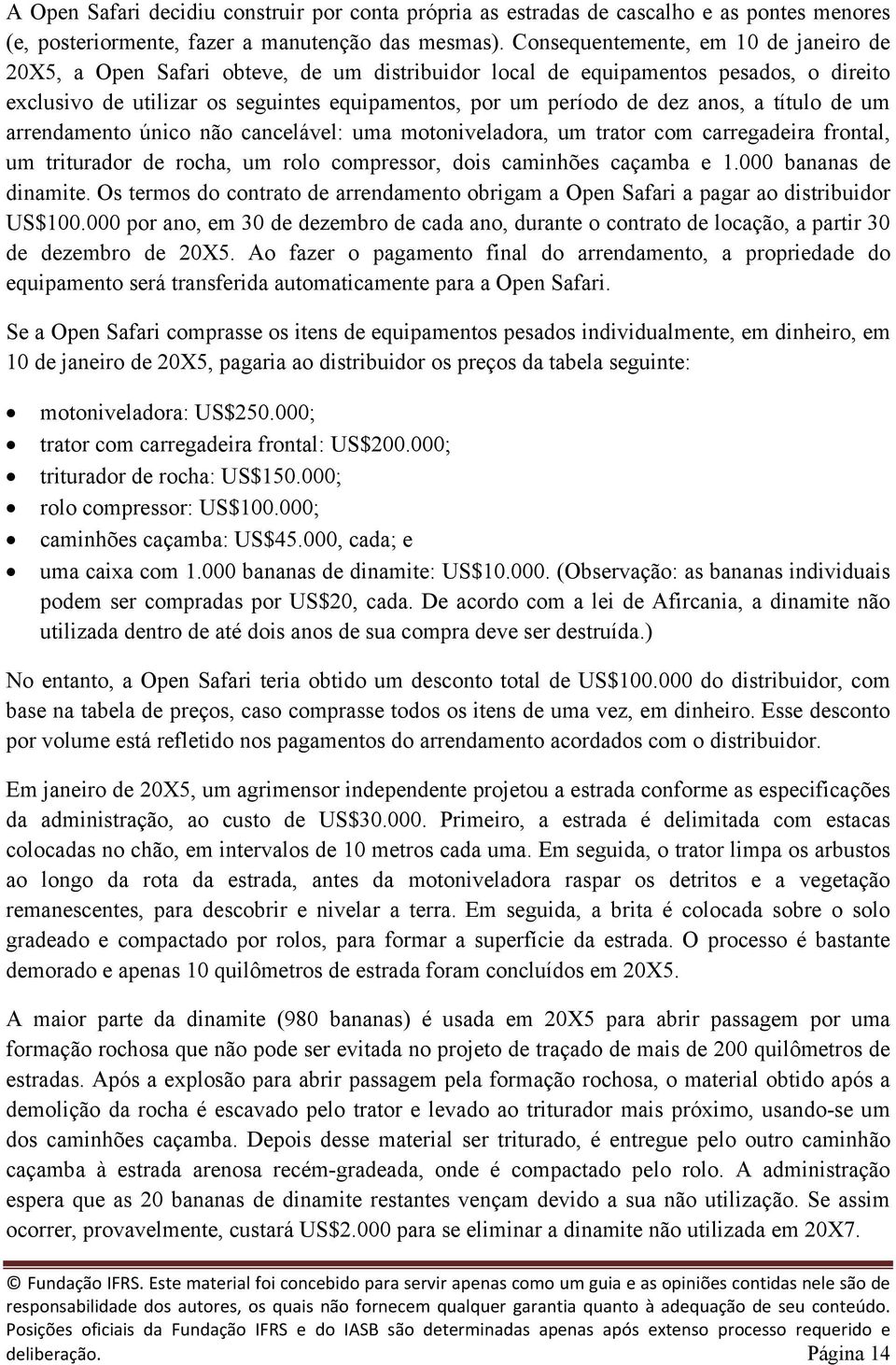 anos, a título de um arrendamento único não cancelável: uma motoniveladora, um trator com carregadeira frontal, um triturador de rocha, um rolo compressor, dois caminhões caçamba e 1.