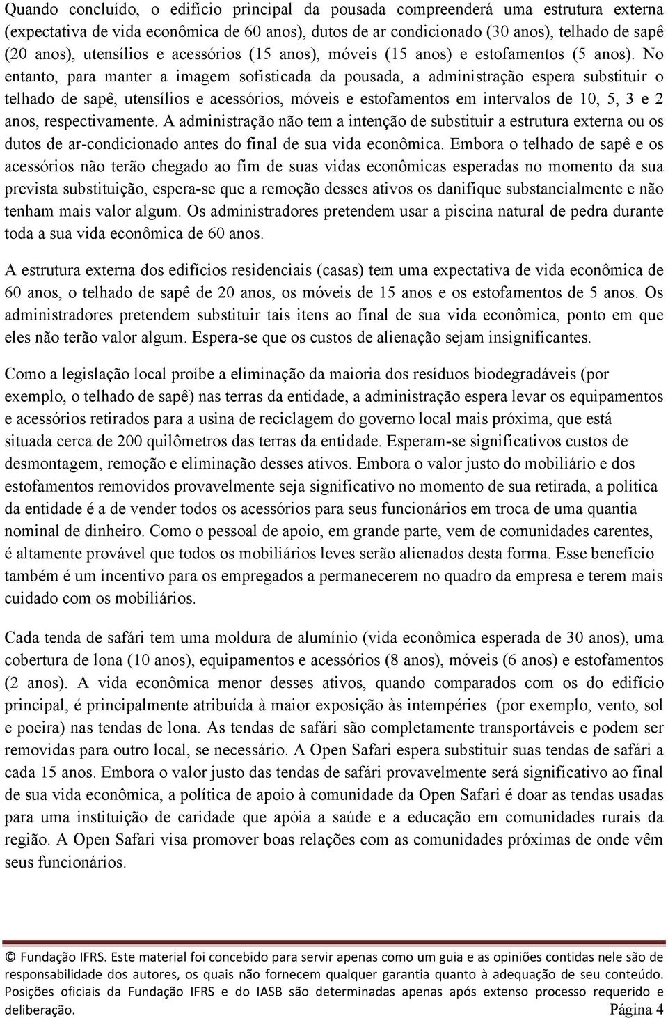 No entanto, para manter a imagem sofisticada da pousada, a administração espera substituir o telhado de sapê, utensílios e acessórios, móveis e estofamentos em intervalos de 10, 5, 3 e 2 anos,