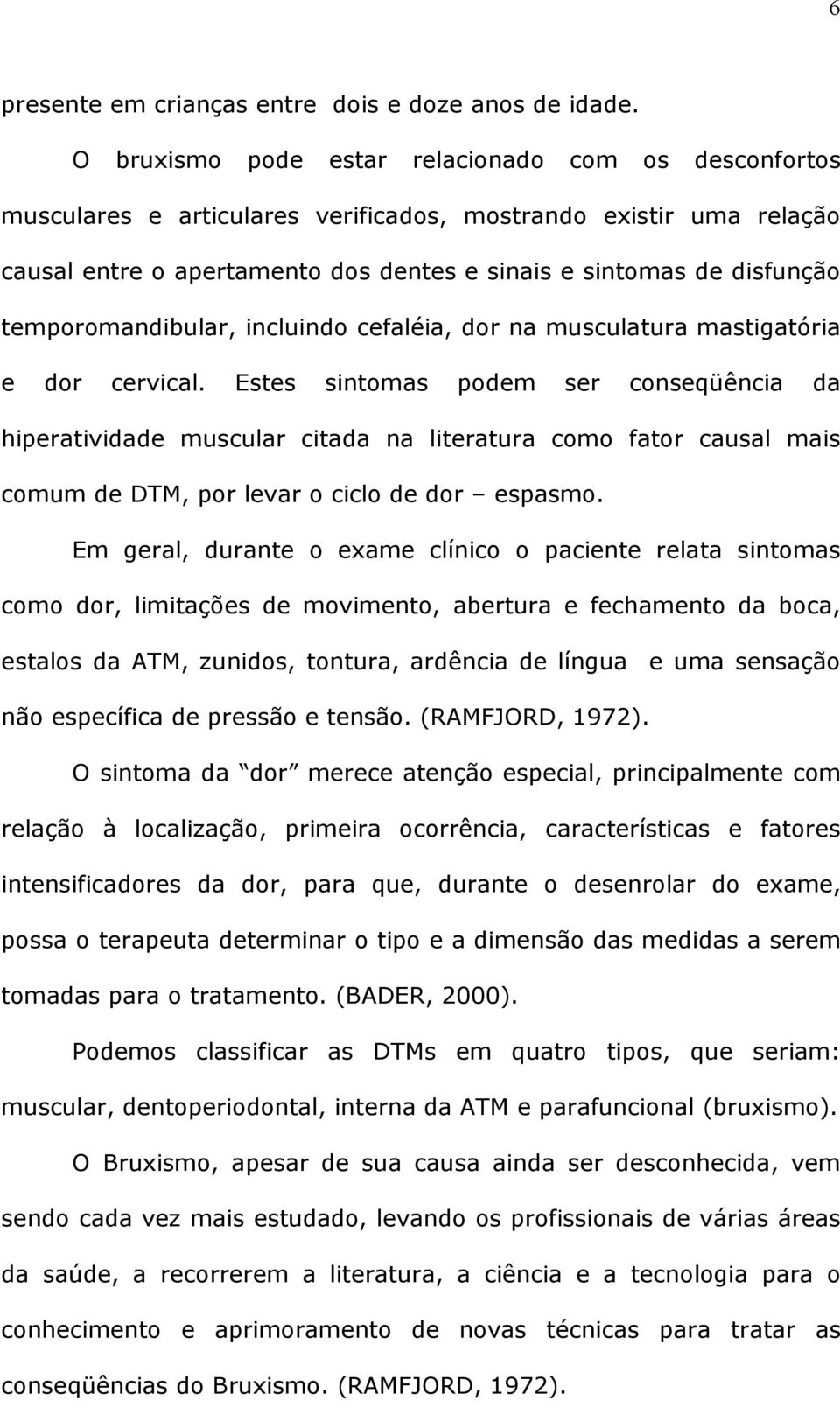 temporomandibular, incluindo cefaléia, dor na musculatura mastigatória e dor cervical.