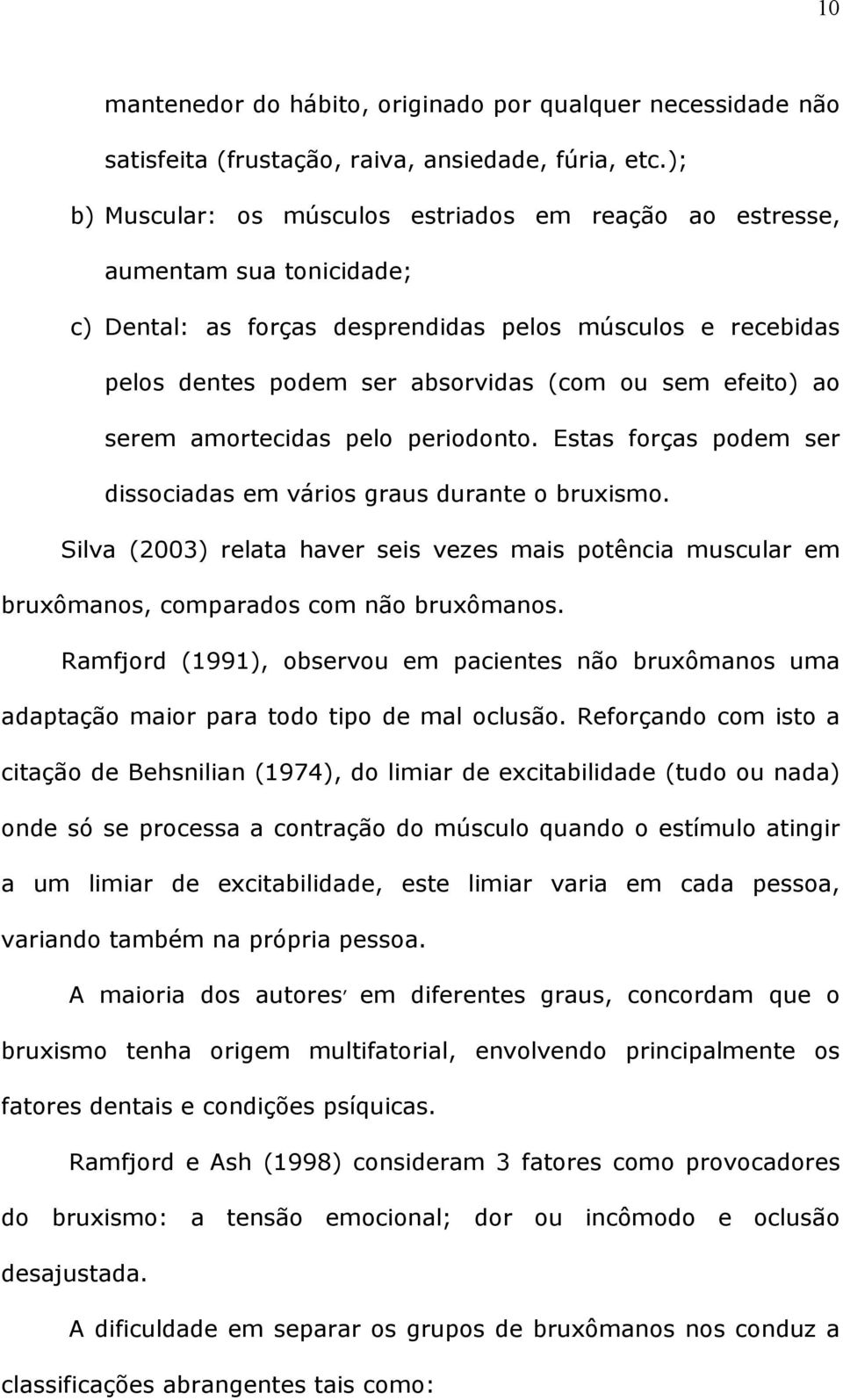 efeito) ao serem amortecidas pelo periodonto. Estas forças podem ser dissociadas em vários graus durante o bruxismo.