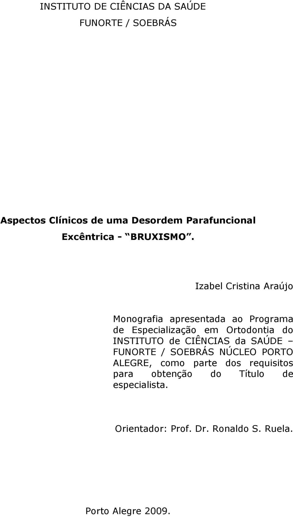 Izabel Cristina Araújo Monografia apresentada ao Programa de Especialização em Ortodontia do INSTITUTO