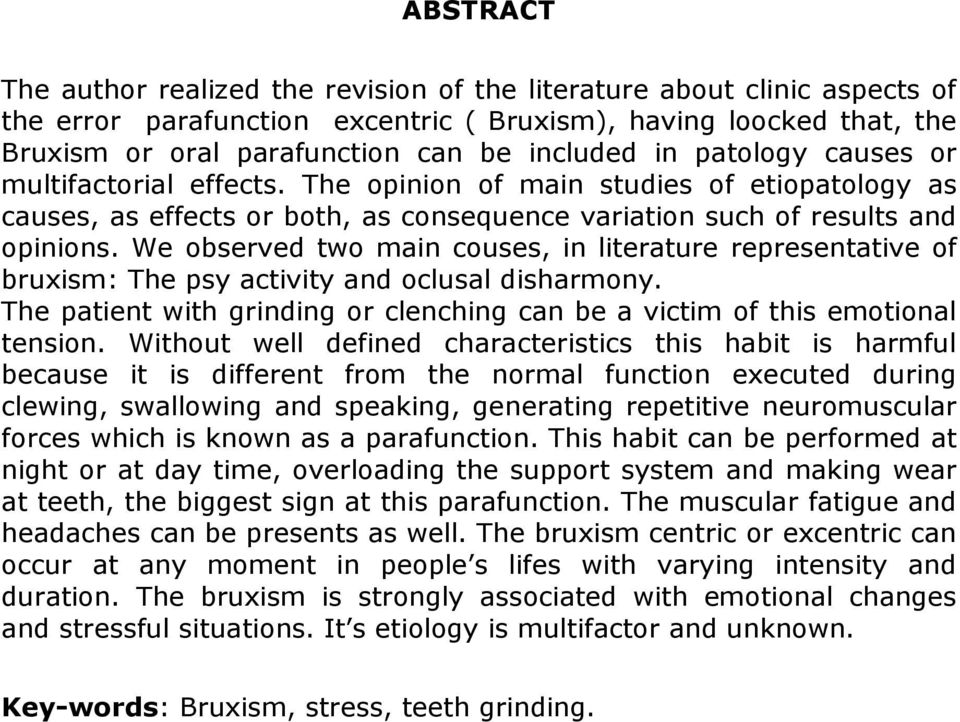 We observed two main couses, in literature representative of bruxism: The psy activity and oclusal disharmony. The patient with grinding or clenching can be a victim of this emotional tension.