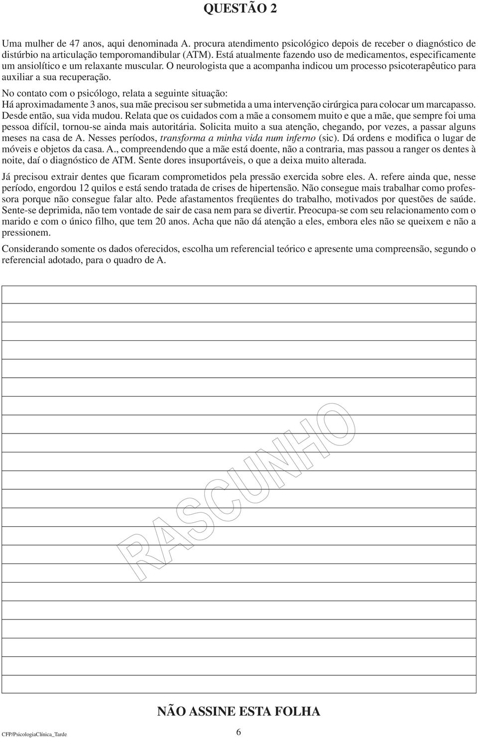 O neurologista que a acompanha indicou um processo psicoterapêutico para auxiliar a sua recuperação.