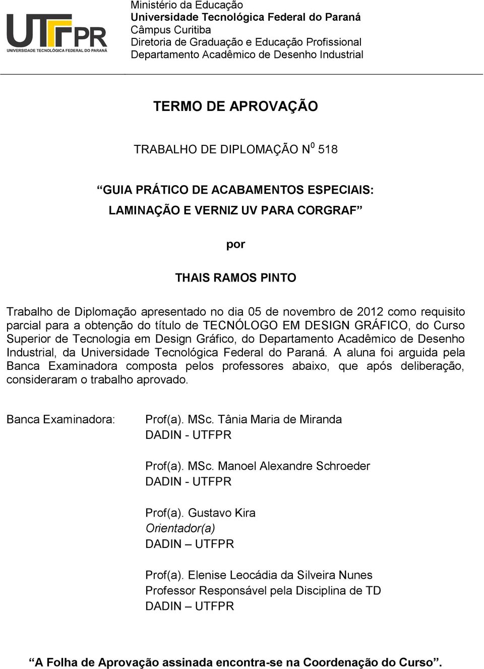 requisito parcial para a obtenção do título de TECNÓLOGO EM DESIGN GRÁFICO, do Curso Superior de Tecnologia em Design Gráfico, do Departamento Acadêmico de Desenho Industrial, da Universidade