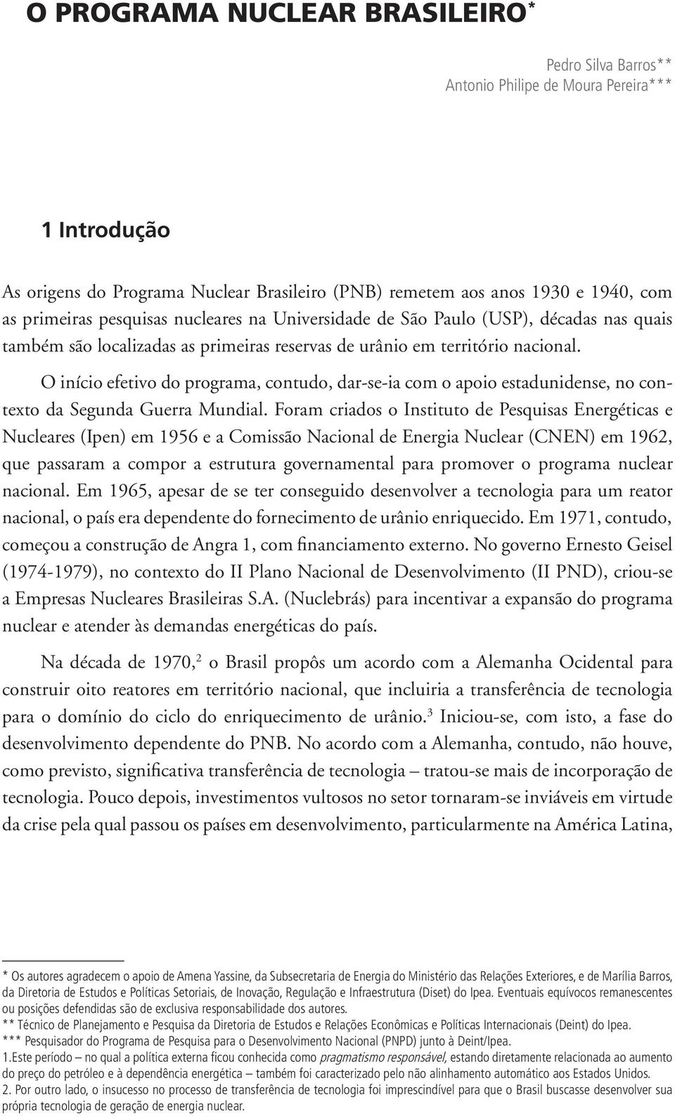 O início efetivo do programa, contudo, dar-se-ia com o apoio estadunidense, no contexto da Segunda Guerra Mundial.