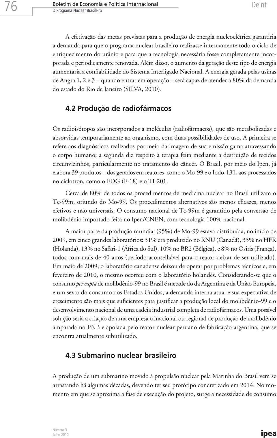 Além disso, o aumento da geração deste tipo de energia aumentaria a confiabilidade do Sistema Interligado Nacional.