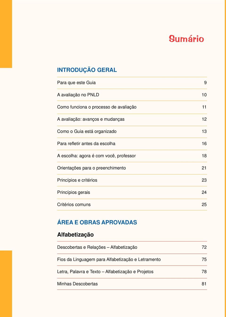 preenchimento 21 Princípios e critérios 23 Princípios gerais 24 Critérios comuns 25 ÁREA E OBRAS APROVADAS Alfabetização Descobertas e