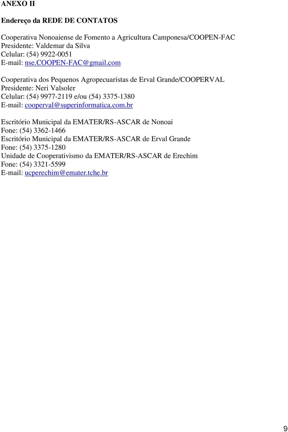 com Cooperativa dos Pequenos Agropecuaristas de Erval Grande/COOPERVAL Presidente: Neri Valsoler Celular: (54) 9977-2119 e/ou (54) 3375-1380 E-mail: