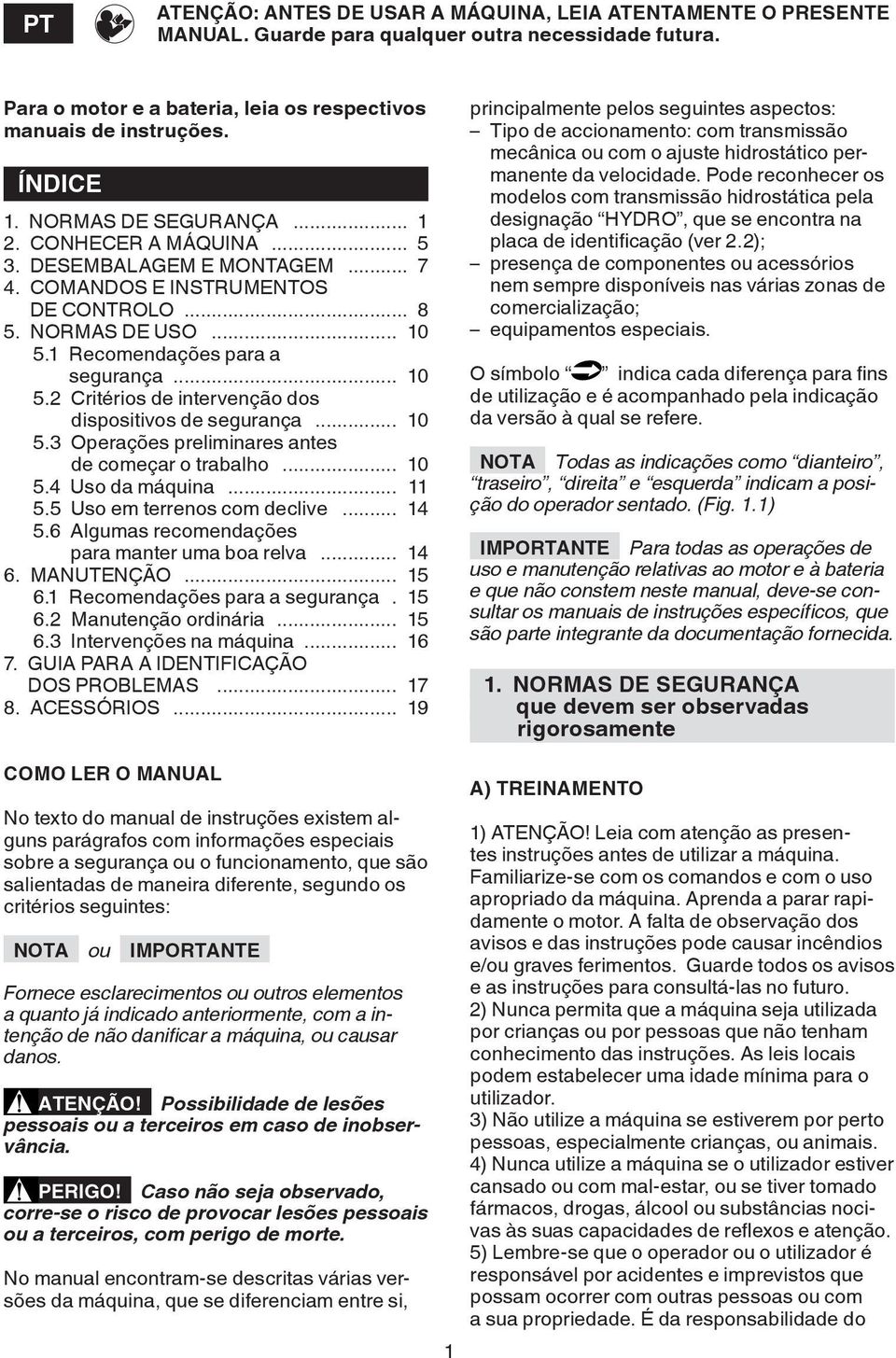 1 Recomendações para a segurança... 10 5.2 Critérios de intervenção dos dispositivos de segurança... 10 5.3 Operações preliminares antes de começar o trabalho... 10 5.4 Uso da máquina... 11 5.