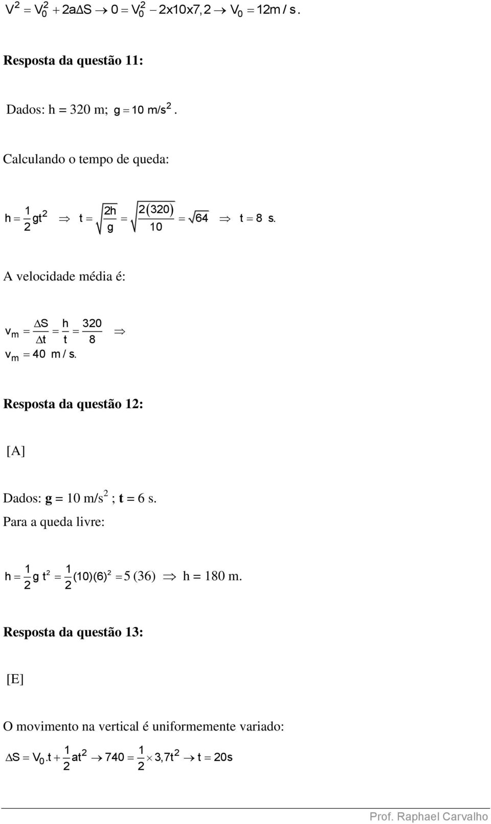 g 10 A velocidade média é: S h 30 v m t t 8 vm 40 m / s.