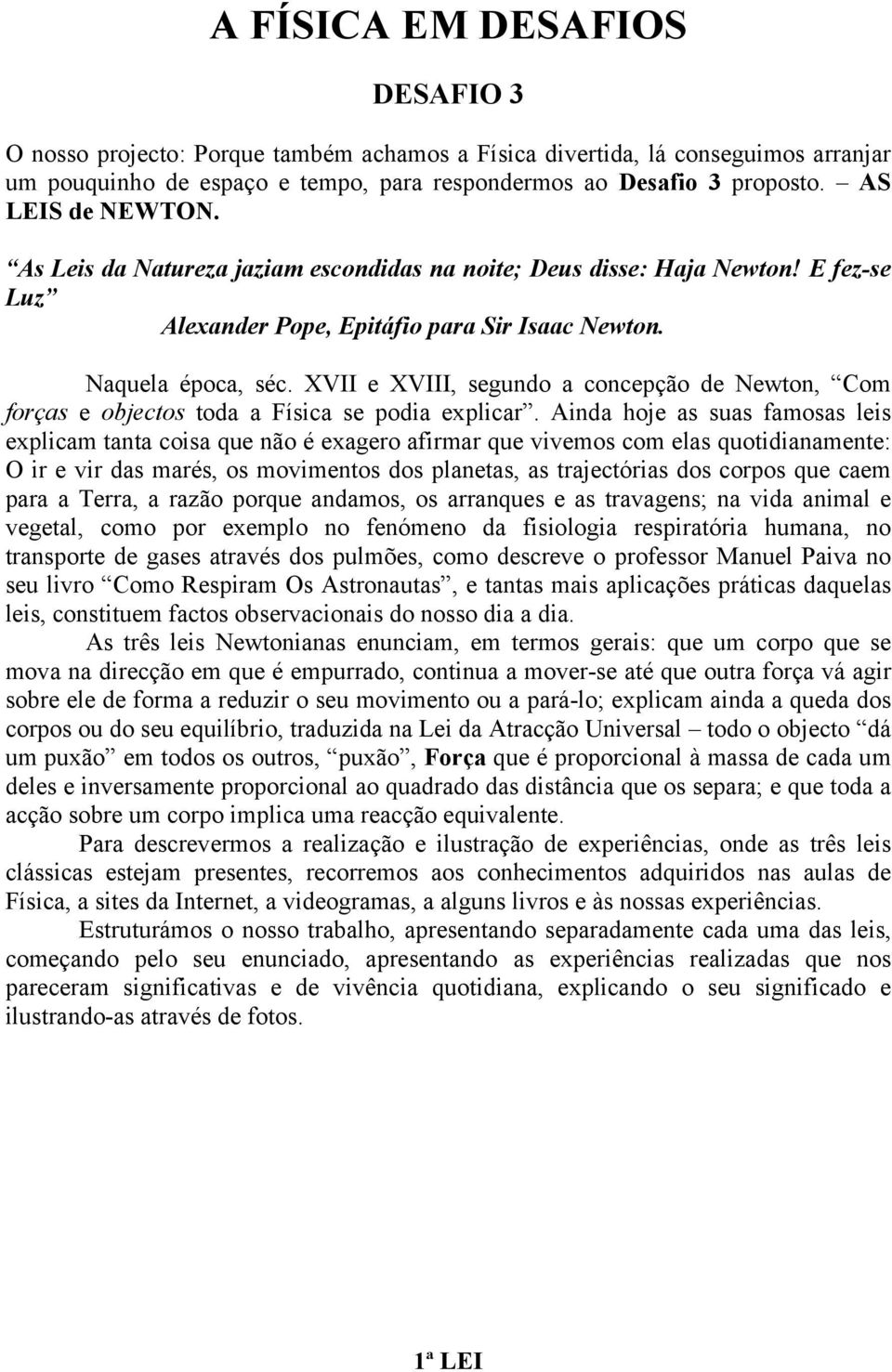 XVII e XVIII, segundo a concepção de Newton, Com forças e objectos toda a Física se podia explicar.