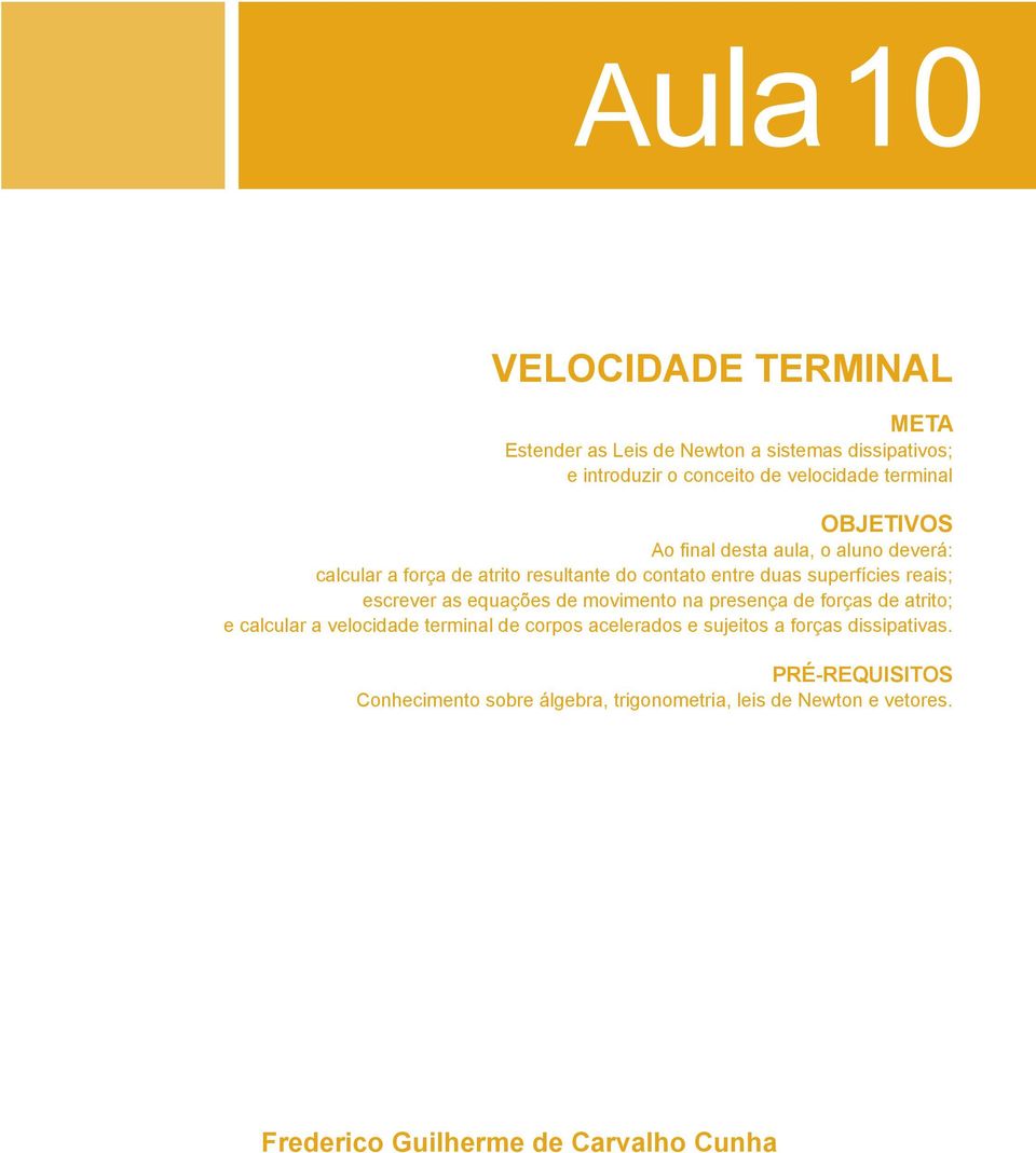 escrever as equações de movimento na presença de forças de atrito; e calcular a velocidade terminal de corpos acelerados e sujeitos a