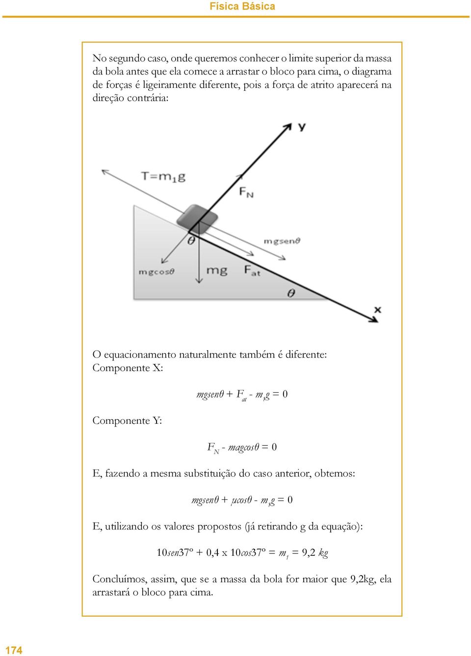 + F at - m 1 g = 0 F N - magcosθ = 0 E, fazendo a mesma substituição do caso anterior, obtemos: mgsenθ + μcosθ - m 1 g = 0 E, utilizando os valores propostos (já