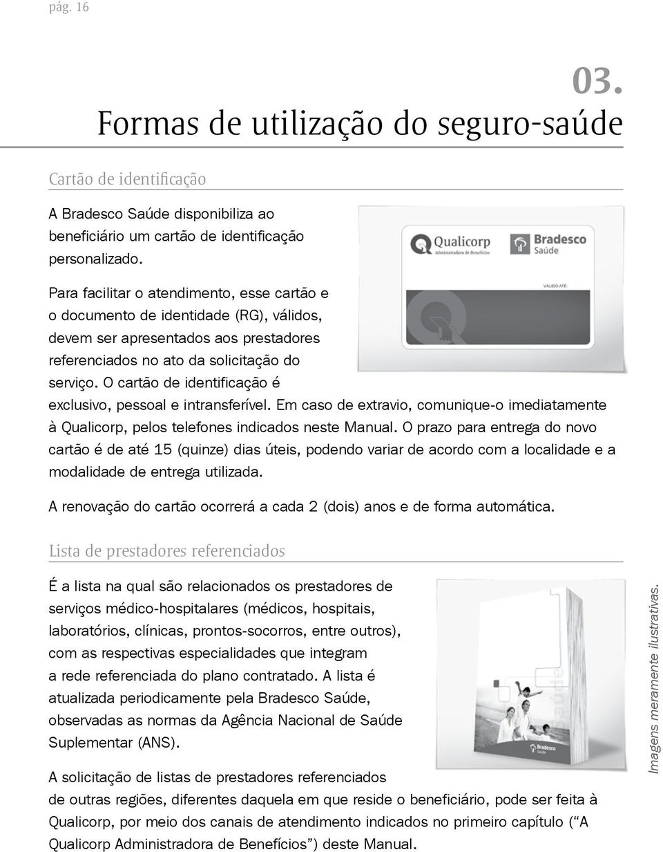 O cartão de identificação é exclusivo, pessoal e intransferível. Em caso de extravio, comunique-o imediatamente à Qualicorp, pelos telefones indicados neste Manual.