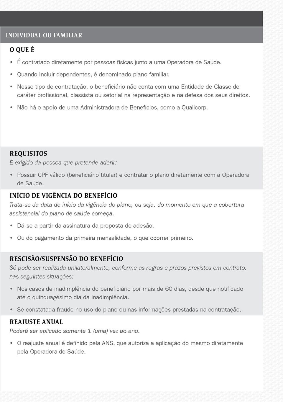 Não há o apoio de uma Administradora de Benefícios, como a Qualicorp.