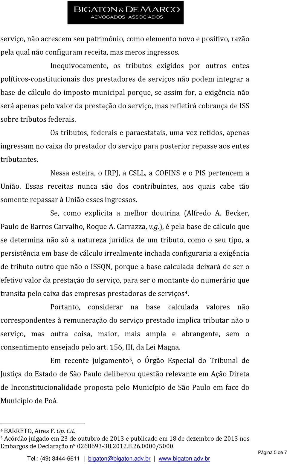 assim for, a exigência não será apenas pelo valor da prestação do serviço, mas refletirá cobrança de ISS sobre tributos federais.