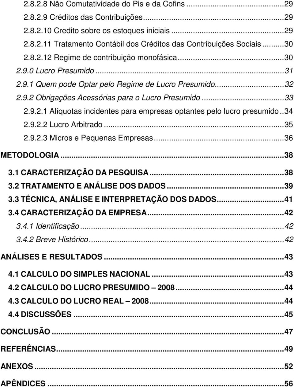 9.2.1 Alíquotas incidentes para empresas optantes pelo lucro presumido.. 34 2.9.2.2 Lucro Arbitrado... 35 2.9.2.3 Micros e Pequenas Empresas... 36 METODOLOGIA... 38 3.1 CARACTERIZAÇÃO DA PESQUISA.