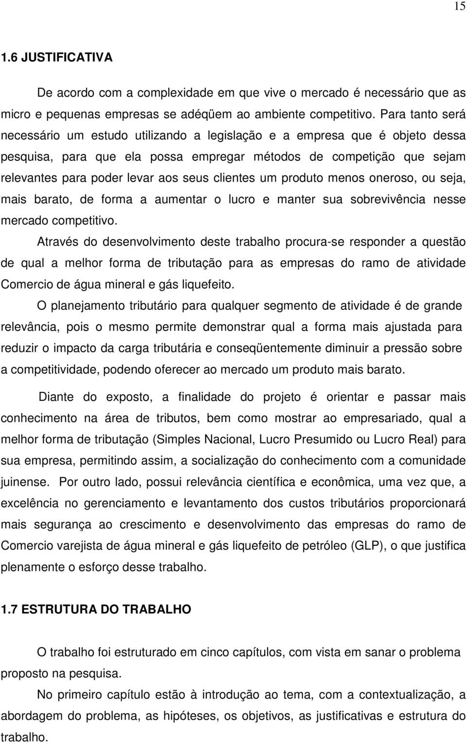 clientes um produto menos oneroso, ou seja, mais barato, de forma a aumentar o lucro e manter sua sobrevivência nesse mercado competitivo.