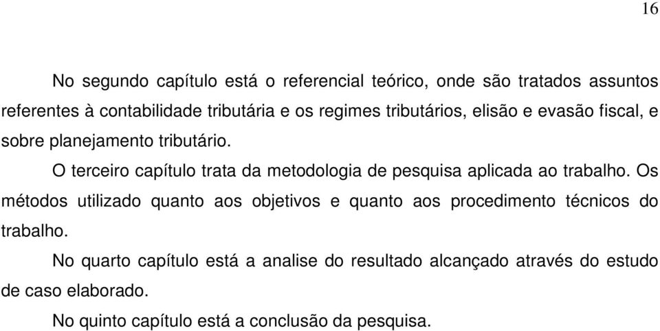 O terceiro capítulo trata da metodologia de pesquisa aplicada ao trabalho.