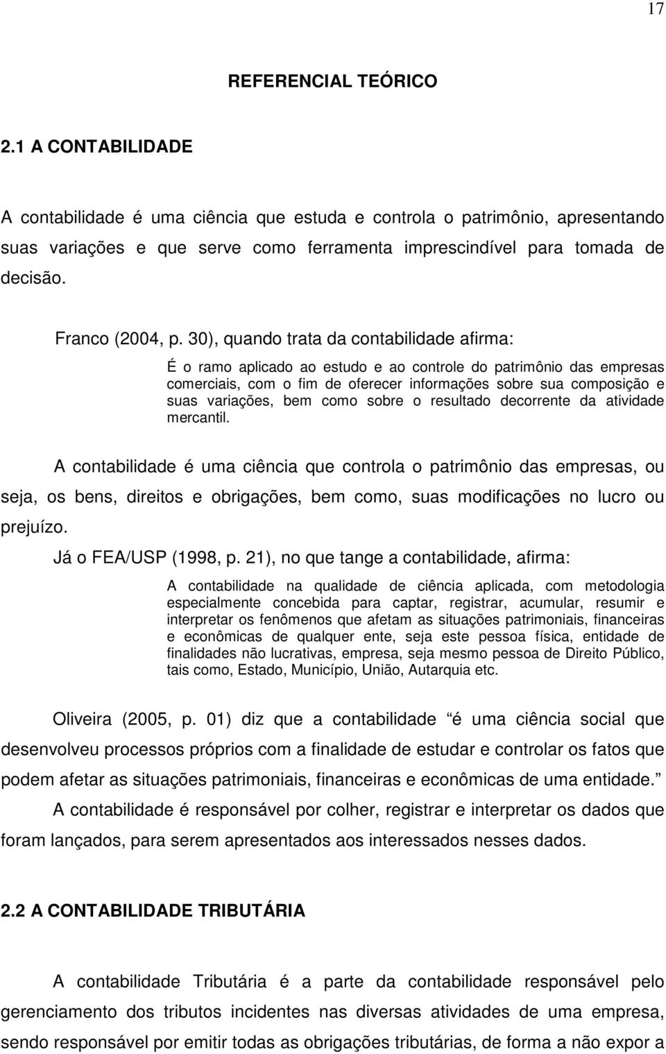 30), quando trata da contabilidade afirma: É o ramo aplicado ao estudo e ao controle do patrimônio das empresas comerciais, com o fim de oferecer informações sobre sua composição e suas variações,