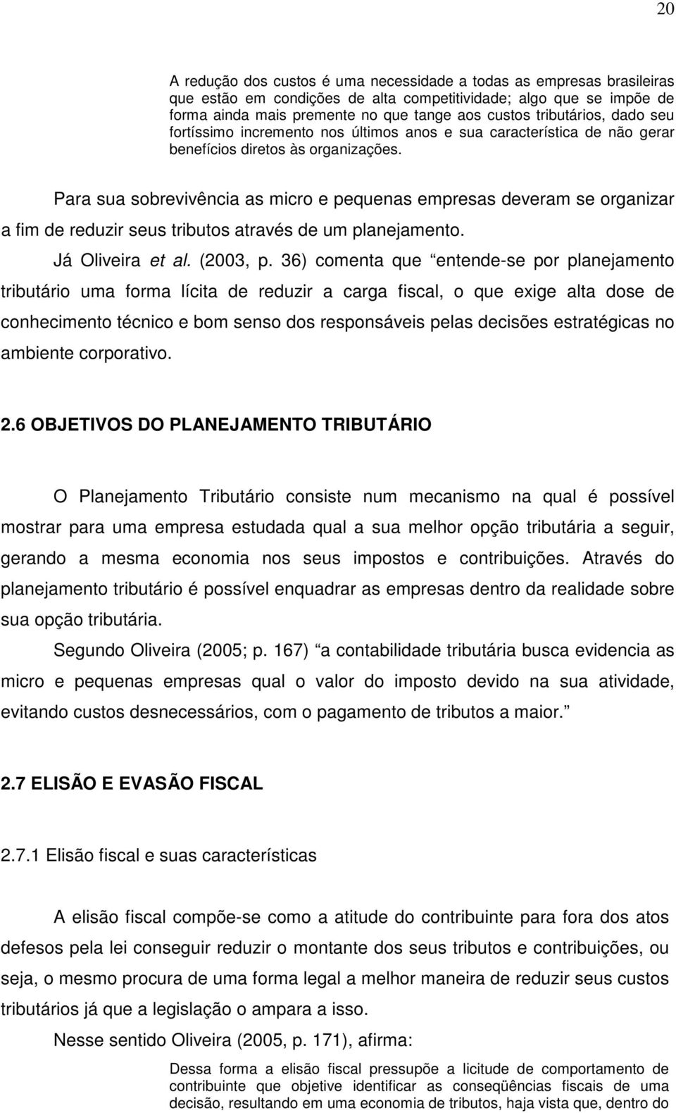 Para sua sobrevivência as micro e pequenas empresas deveram se organizar a fim de reduzir seus tributos através de um planejamento. Já Oliveira et al. (2003, p.