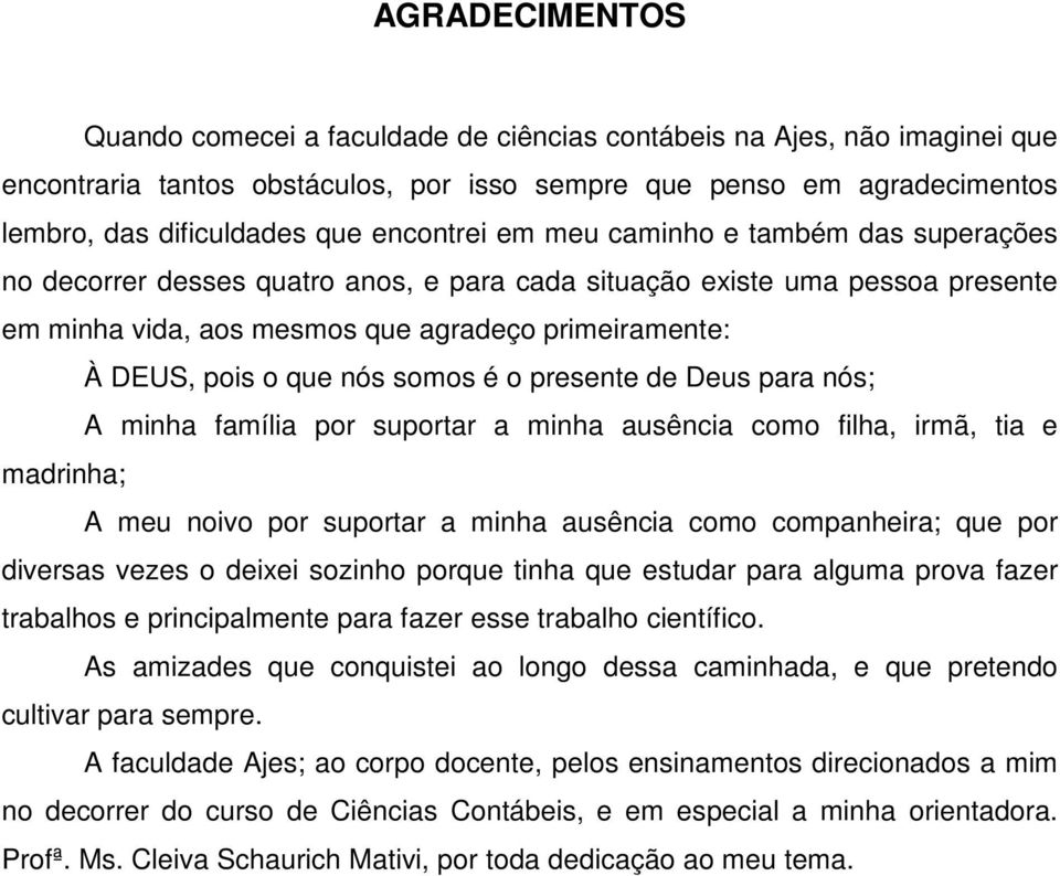 que nós somos é o presente de Deus para nós; A minha família por suportar a minha ausência como filha, irmã, tia e madrinha; A meu noivo por suportar a minha ausência como companheira; que por