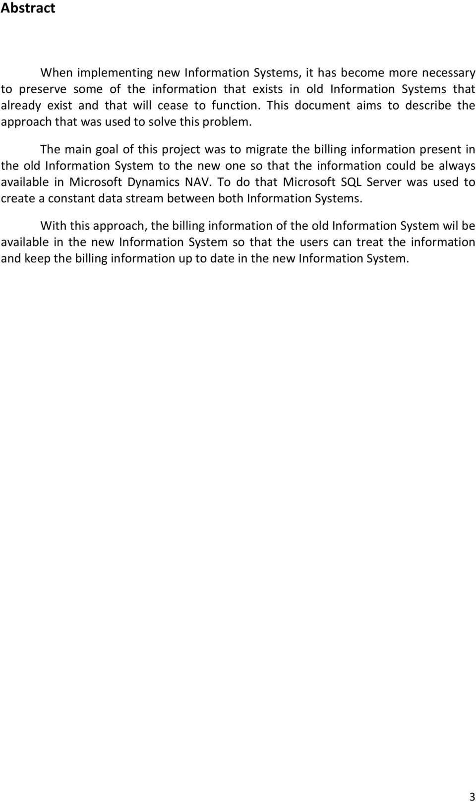 The main goal of this project was to migrate the billing information present in the old Information System to the new one so that the information could be always available in Microsoft Dynamics NAV.