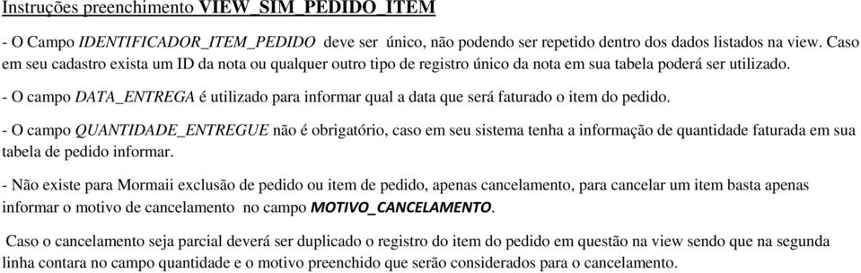 - O campo DATA_ENTREGA é utilizado para informar qual a data que será faturado o item do pedido.