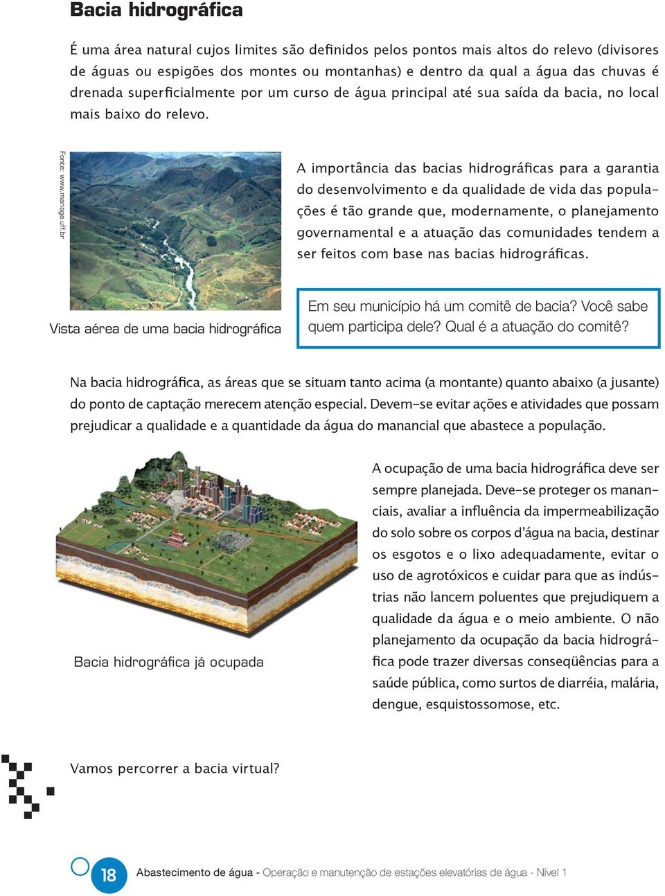 br A importância das bacias hidrográficas para a garantia do desenvolvimento e da qualidade de vida das populações é tão grande que, modernamente, o planejamento governamental e a atuação das