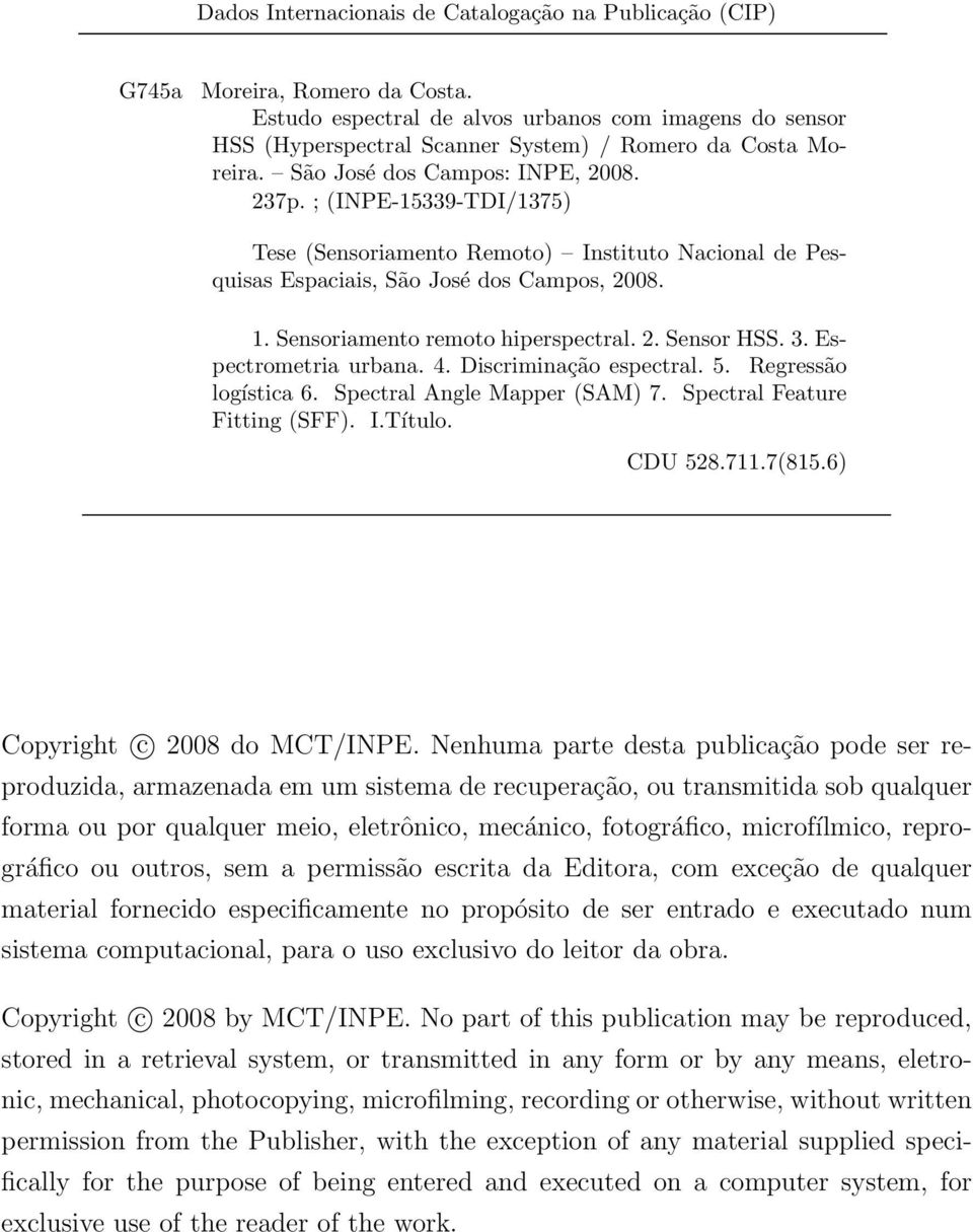 ; (INPE-15339-TDI/1375) Tese (Sensoriamento Remoto) Instituto Nacional de Pesquisas Espaciais, São José dos Campos, 2008. 1. Sensoriamento remoto hiperspectral. 2. Sensor HSS. 3.