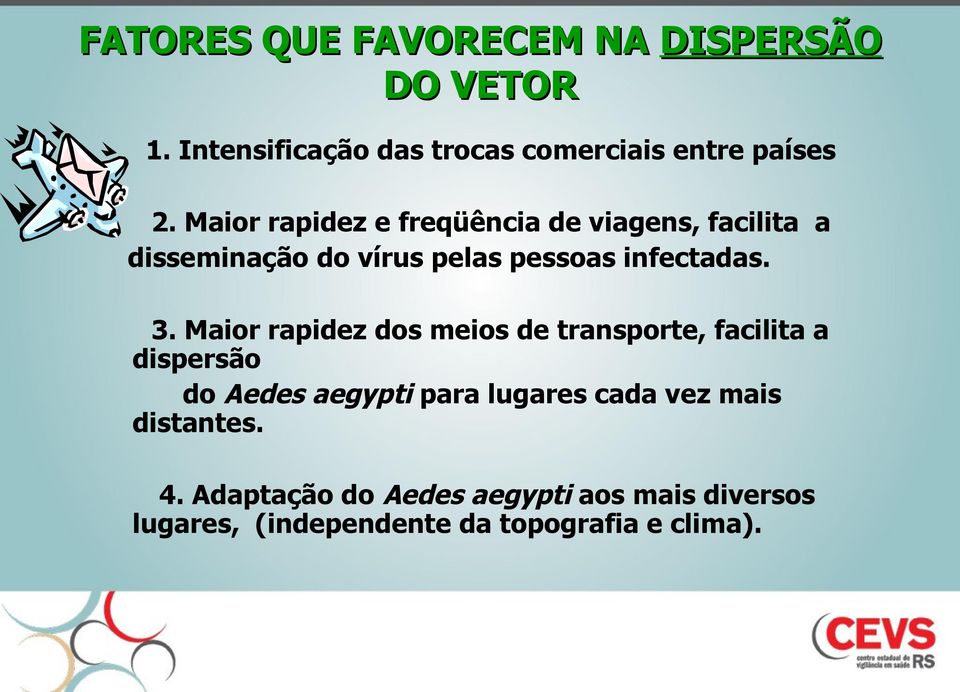 Maior rapidez dos meios de transporte, facilita a dispersão do Aedes aegypti para lugares cada vez