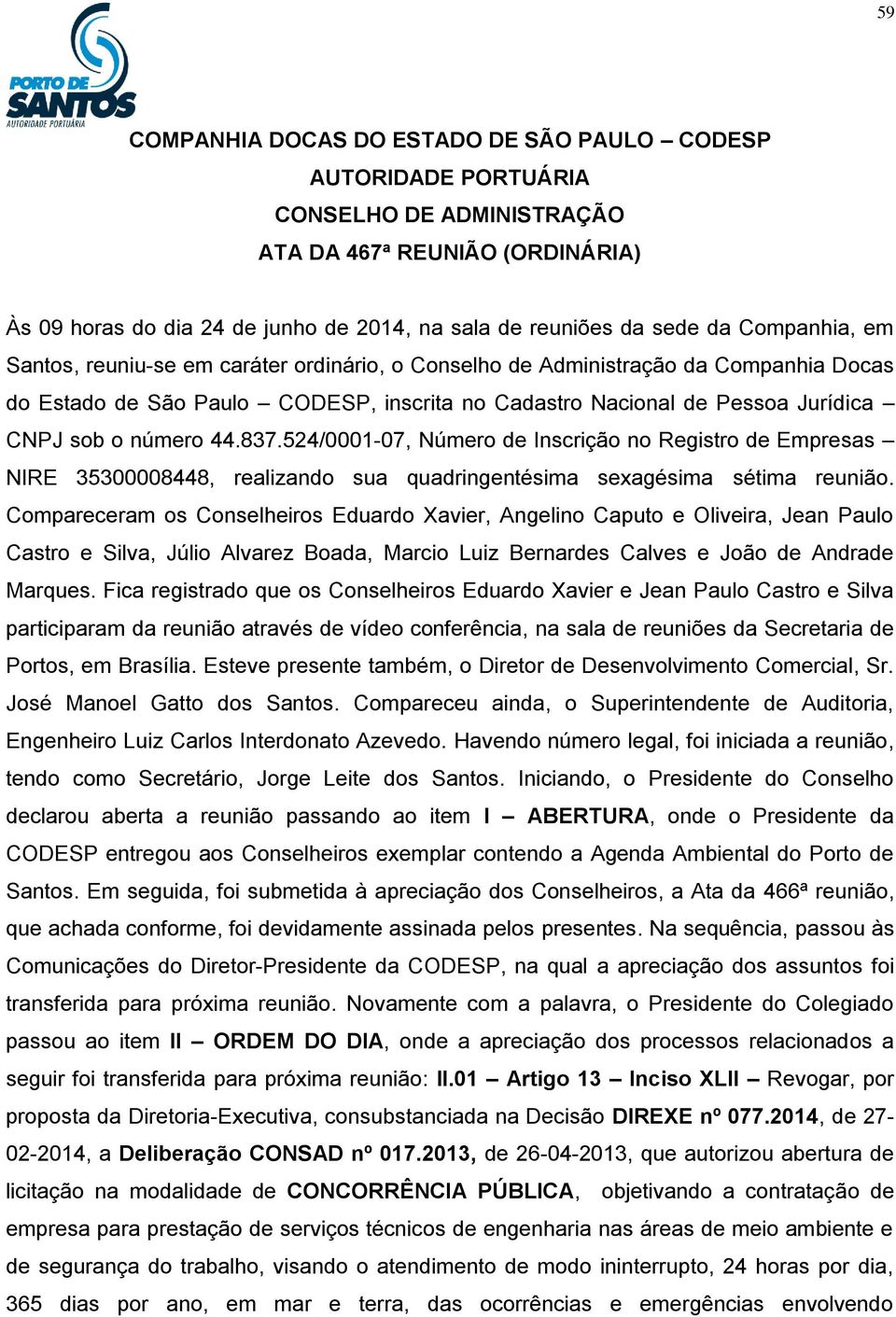 44.837.524/0001-07, Número de Inscrição no Registro de Empresas NIRE 35300008448, realizando sua quadringentésima sexagésima sétima reunião.