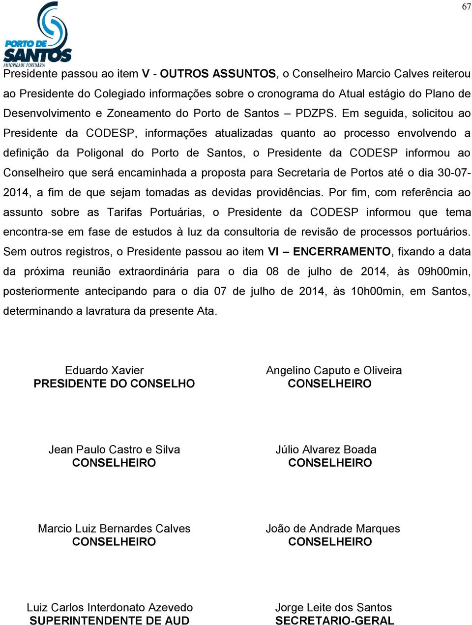 Em seguida, solicitou ao Presidente da CODESP, informações atualizadas quanto ao processo envolvendo a definição da Poligonal do Porto de Santos, o Presidente da CODESP informou ao Conselheiro que