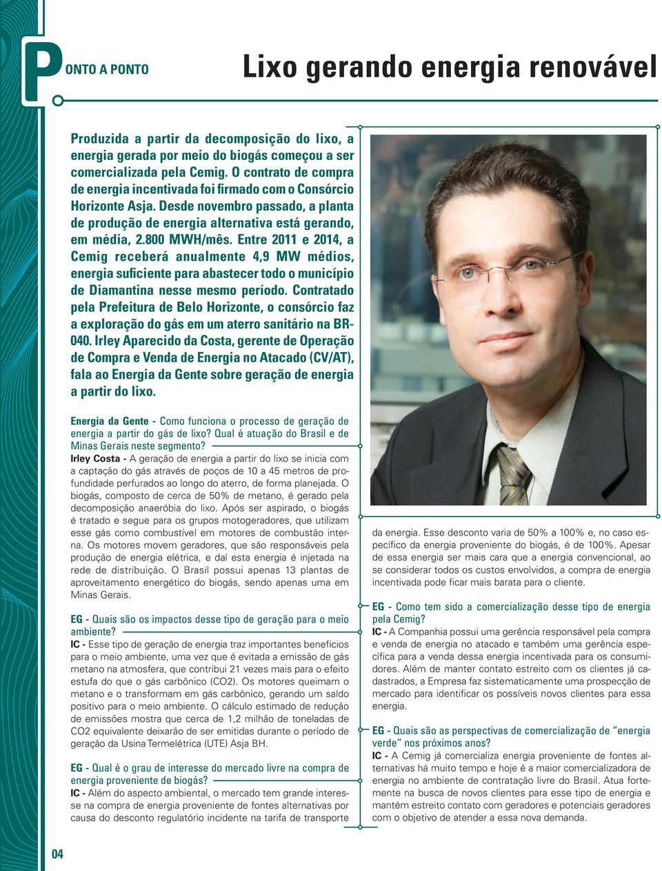 Entre 2011 e 2014, a Cemig receberá anualmente 4,9 MW médios, energia suficiente para abastecer todo o município de Diamantina nesse mesmo período.