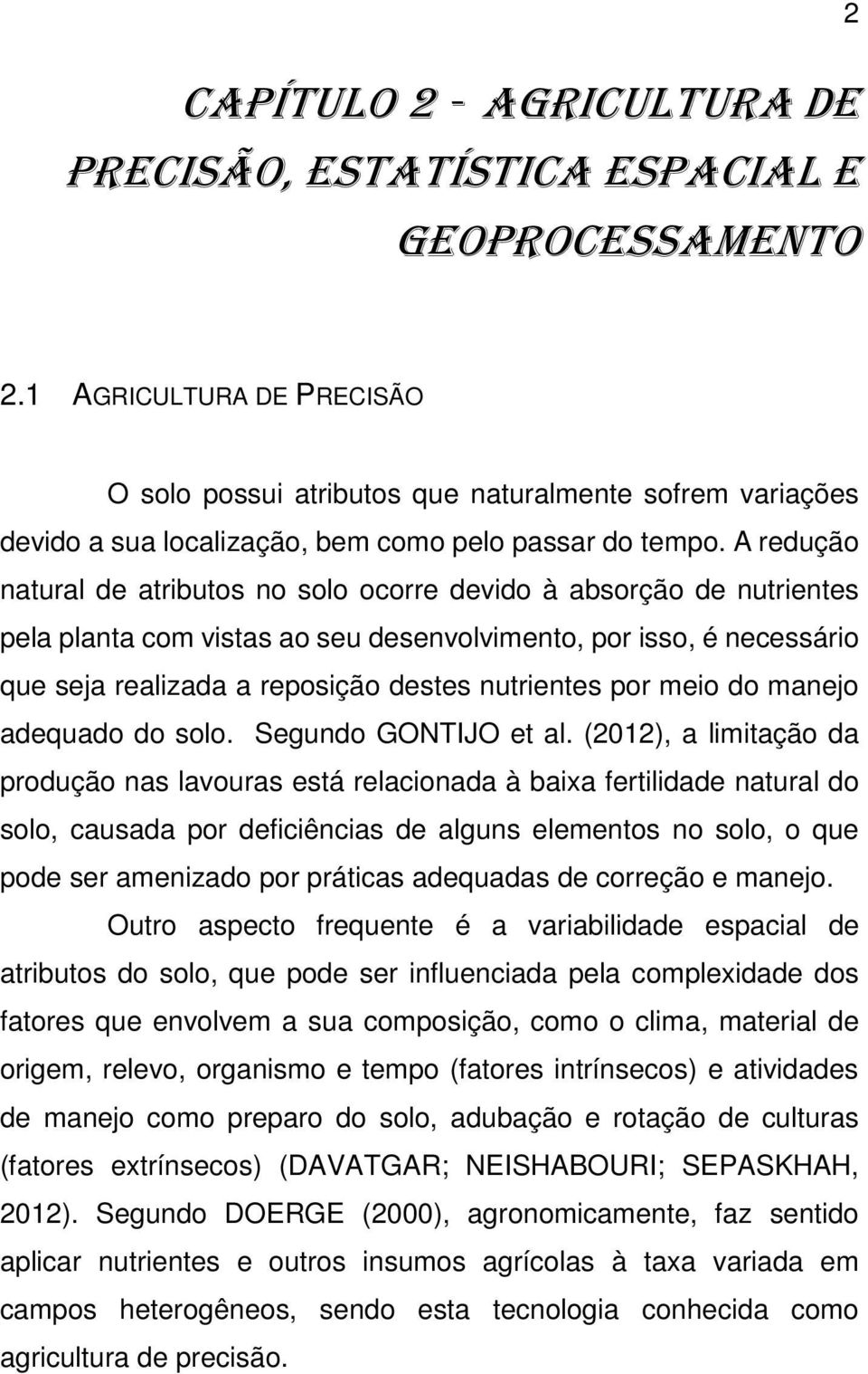 A redução natural de atributos no solo ocorre devido à absorção de nutrientes pela planta com vistas ao seu desenvolvimento, por isso, é necessário que seja realizada a reposição destes nutrientes