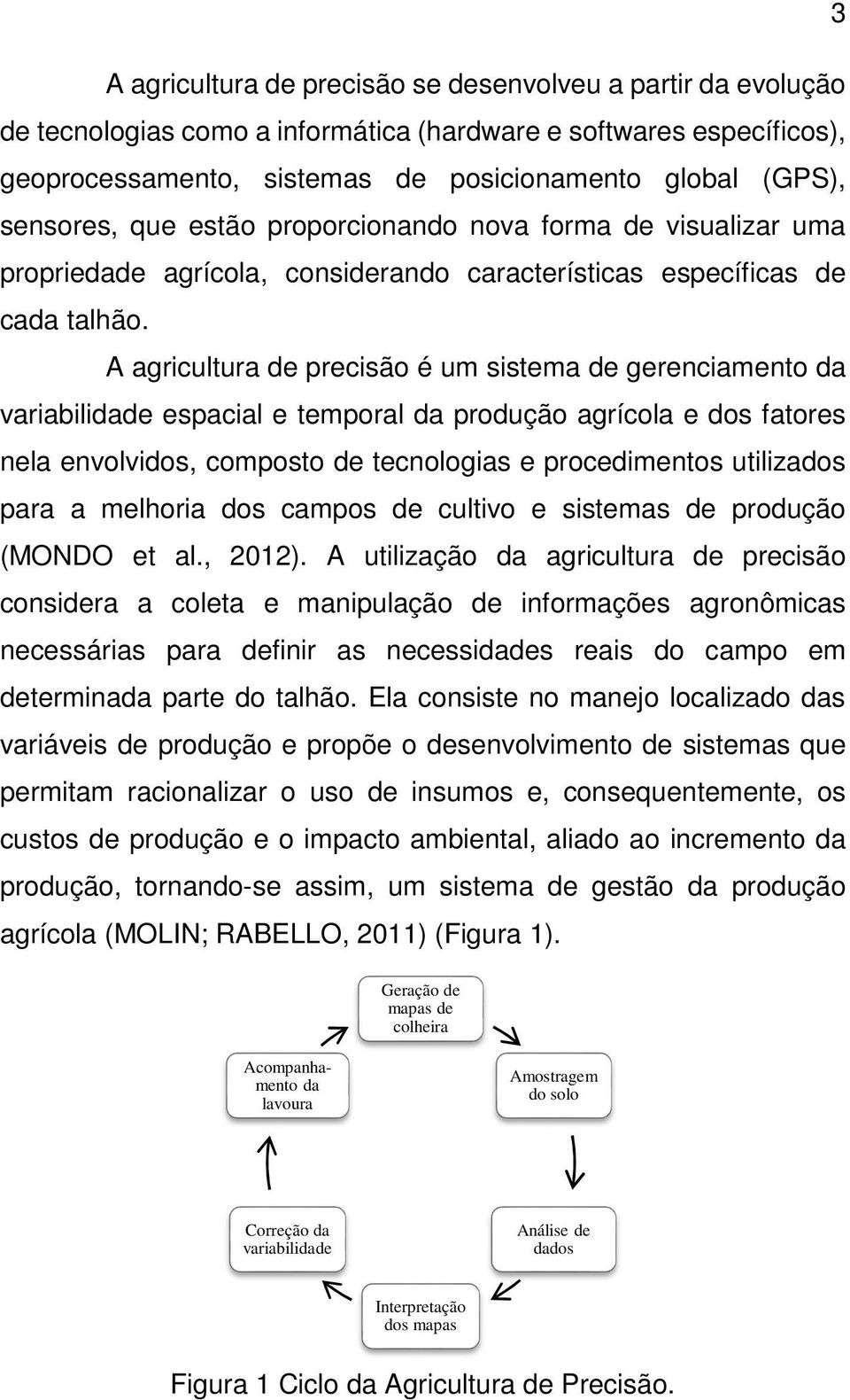 A agricultura de precisão é um sistema de gerenciamento da variabilidade espacial e temporal da produção agrícola e dos fatores nela envolvidos, composto de tecnologias e procedimentos utilizados